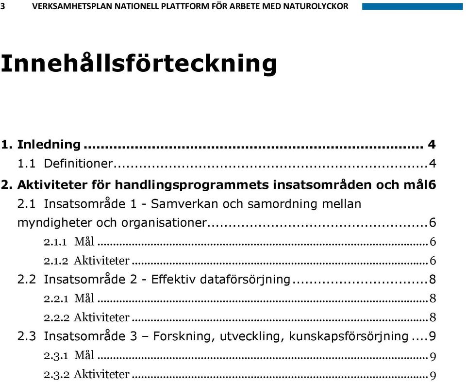 1 Insatsområde 1 - Samverkan och samordning mellan myndigheter och organisationer...6 2.