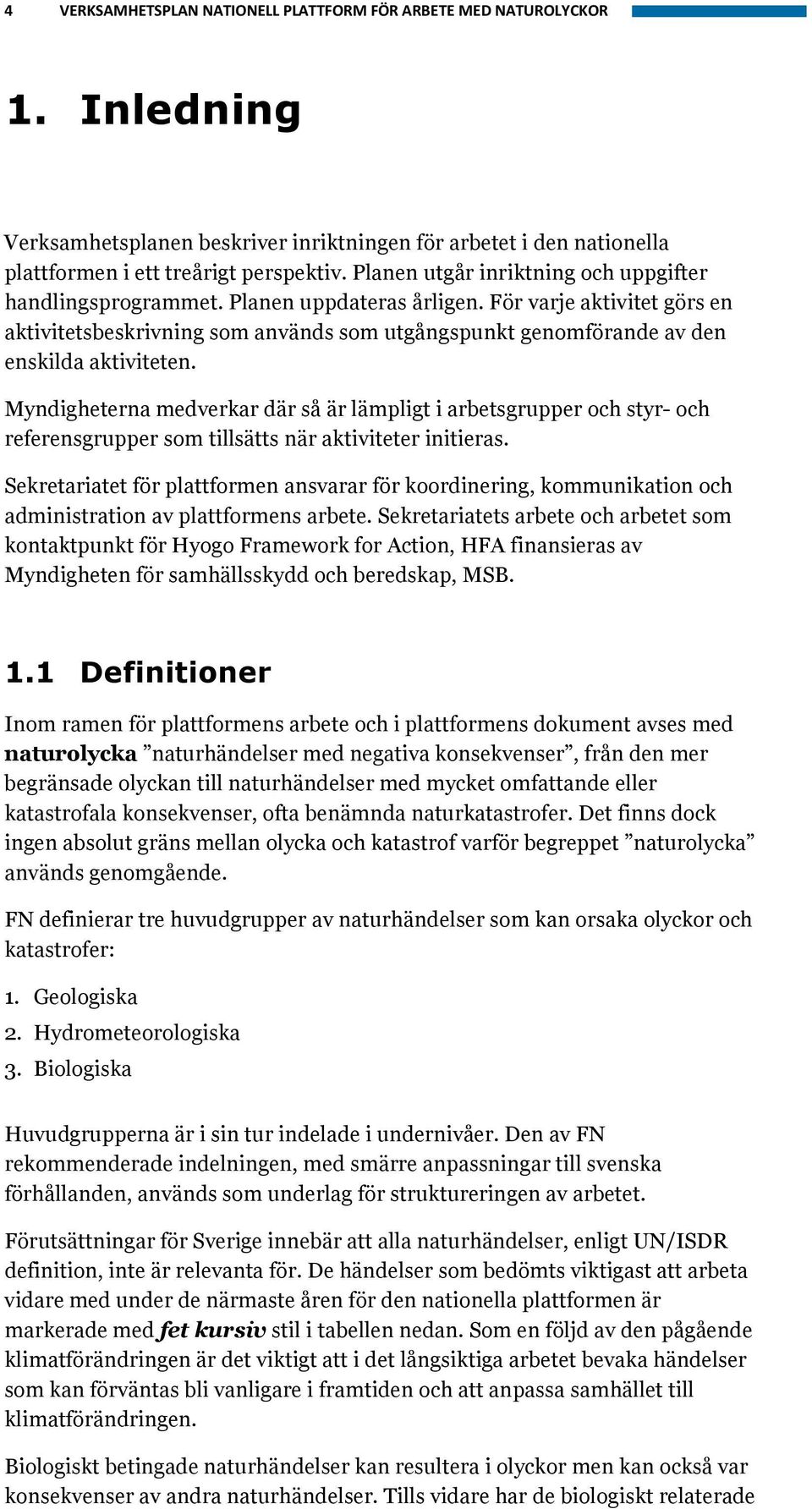 För varje aktivitet görs en aktivitetsbeskrivning som används som utgångspunkt genomförande av den enskilda aktiviteten.