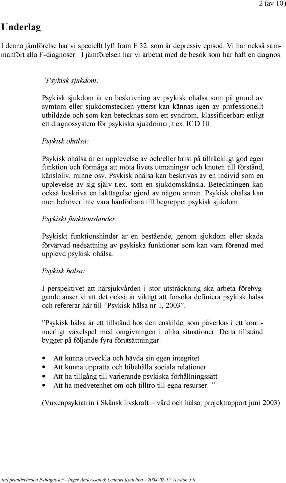 Psykisk sjukdom: Psykisk sjukdom är en beskrivning av psykisk ohälsa som på grund av symtom eller sjukdomstecken ytterst kan kännas igen av professionellt utbildade och som kan betecknas som ett