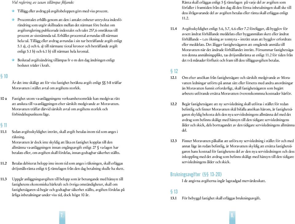 sisnämnda al. Erhålle procenal avrundas ill närmas hela al. Tillägg eller avdrag avrundas i sin ur beräffande avgif enlig 5.1 a), c) och 6. a) ill närmase ioal kronor och beräffande avgif enlig 5.