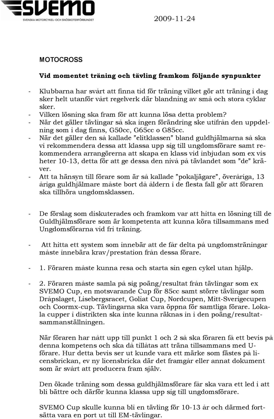 - När det gäller tävlingar så ska ingen förändring ske utifrån den uppdelning som i dag finns, G50cc, G65cc o G85cc.