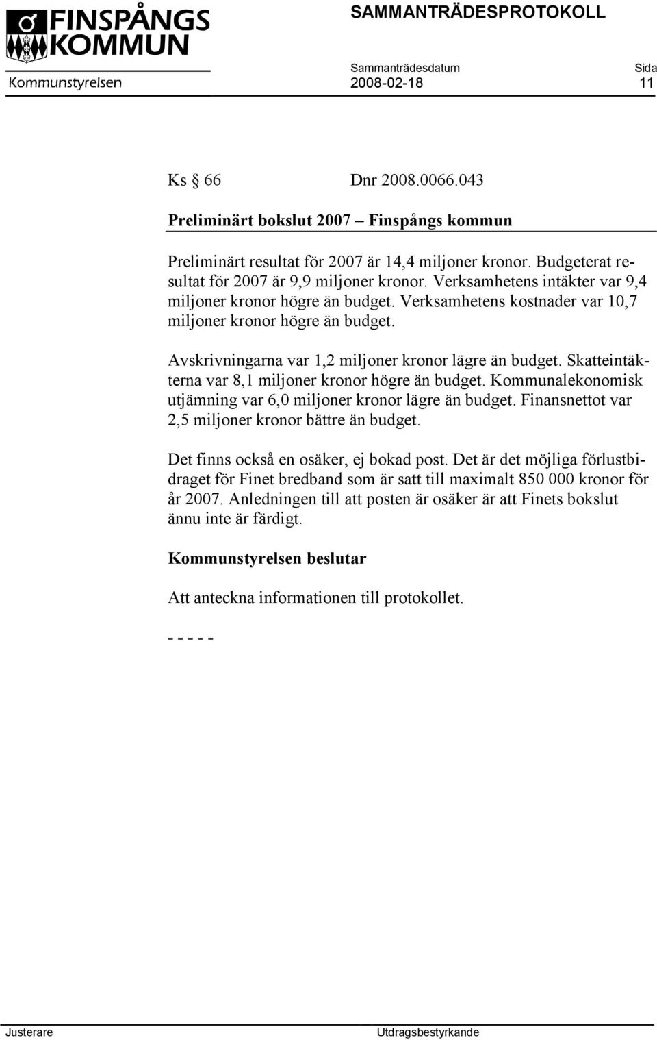 Skatteintäkterna var 8,1 miljoner kronor högre än budget. Kommunalekonomisk utjämning var 6,0 miljoner kronor lägre än budget. Finansnettot var 2,5 miljoner kronor bättre än budget.