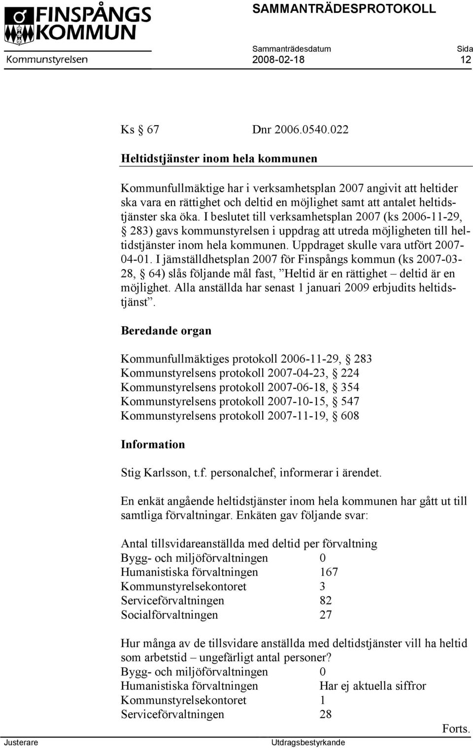 I beslutet till verksamhetsplan 2007 (ks 2006-11-29, 283) gavs kommunstyrelsen i uppdrag att utreda möjligheten till heltidstjänster inom hela kommunen. Uppdraget skulle vara utfört 2007-04-01.