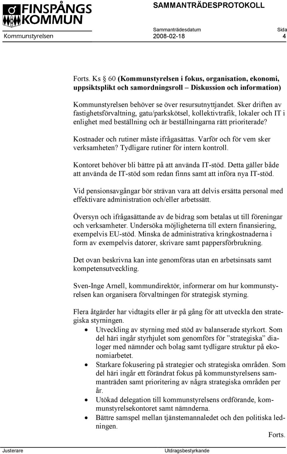 Varför och för vem sker verksamheten? Tydligare rutiner för intern kontroll. Kontoret behöver bli bättre på att använda IT-stöd.