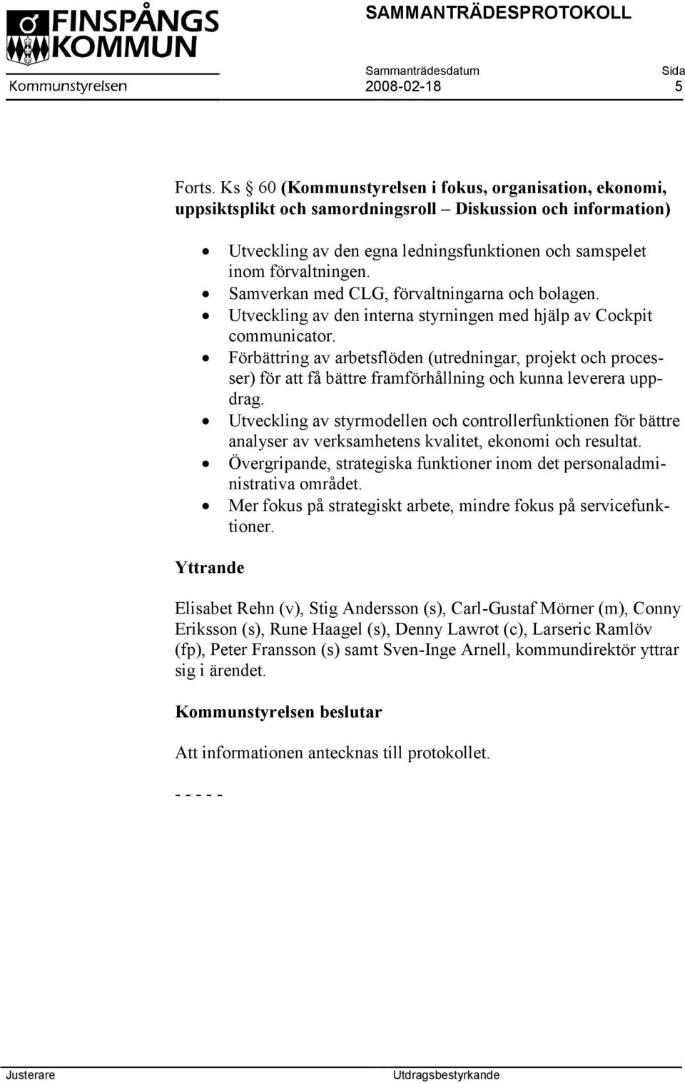Samverkan med CLG, förvaltningarna och bolagen. Utveckling av den interna styrningen med hjälp av Cockpit communicator.