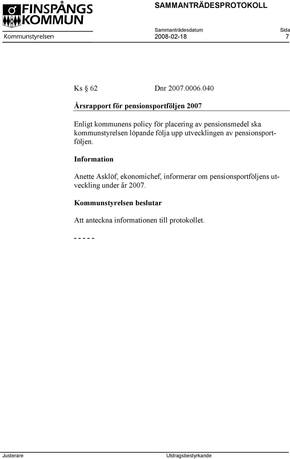 pensionsmedel ska kommunstyrelsen löpande följa upp utvecklingen av pensionsportföljen.