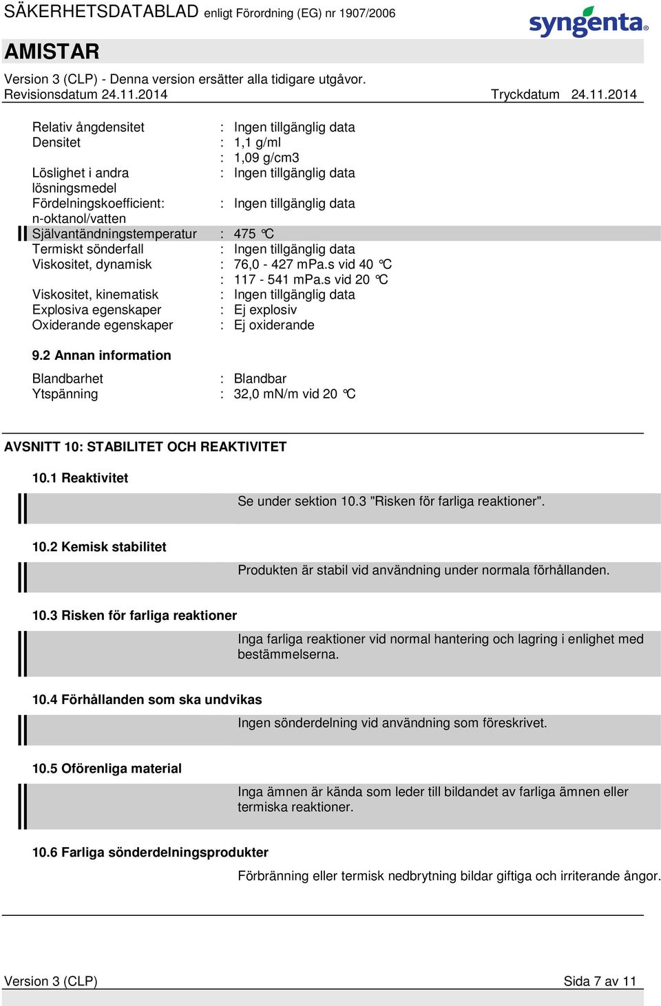 2 Annan information Blandbarhet : Blandbar Ytspänning : 32,0 mn/m vid 20 C AVSNITT 10: STABILITET OCH REAKTIVITET 10.1 Reaktivitet Se under sektion 10.3 "Risken för farliga reaktioner". 10.2 Kemisk stabilitet Produkten är stabil vid användning under normala förhållanden.