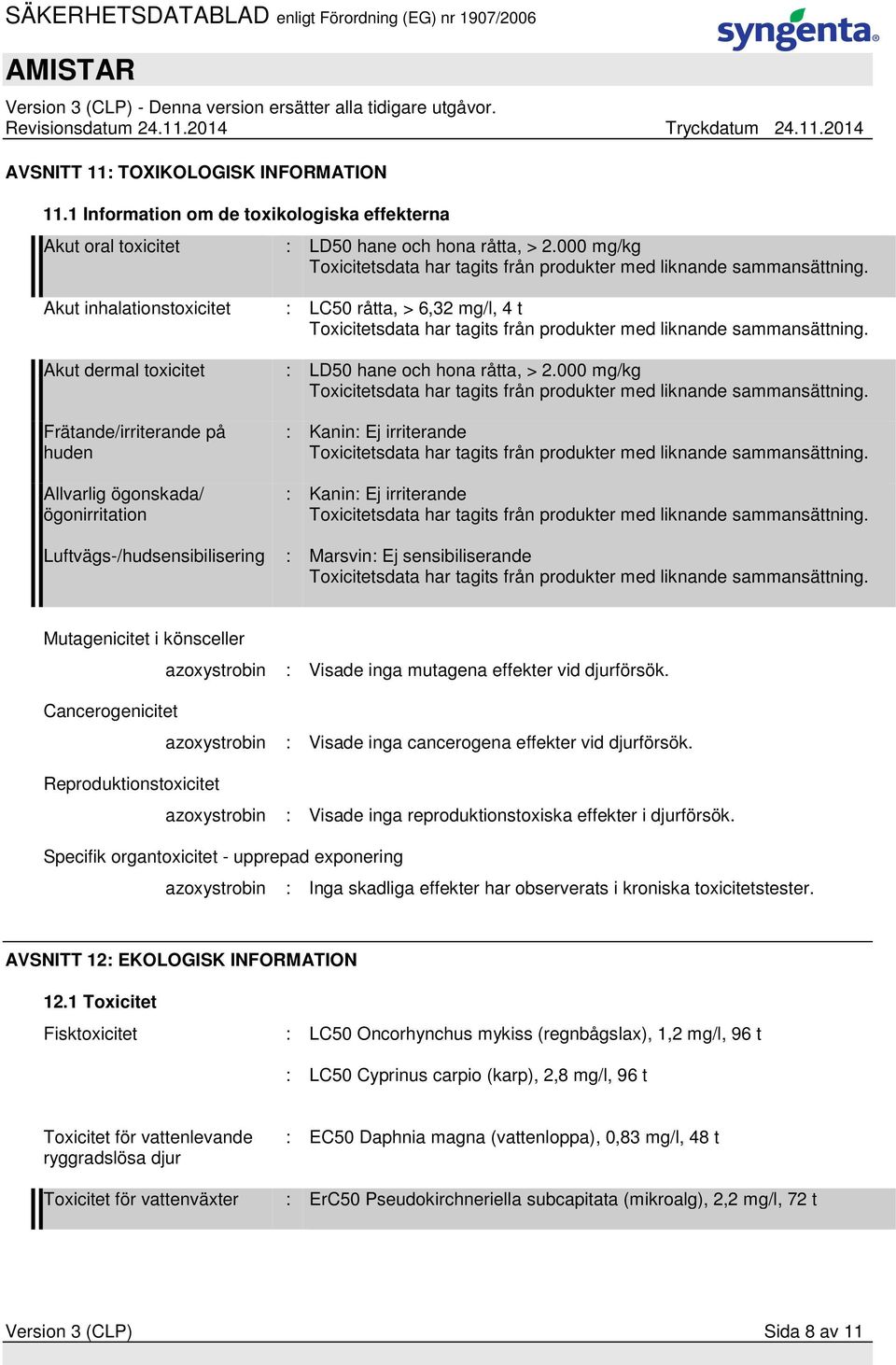 000 mg/kg Frätande/irriterande på huden Allvarlig ögonskada/ ögonirritation : Kanin: Ej irriterande : Kanin: Ej irriterande Luftvägs-/hudsensibilisering : Marsvin: Ej sensibiliserande Mutagenicitet i