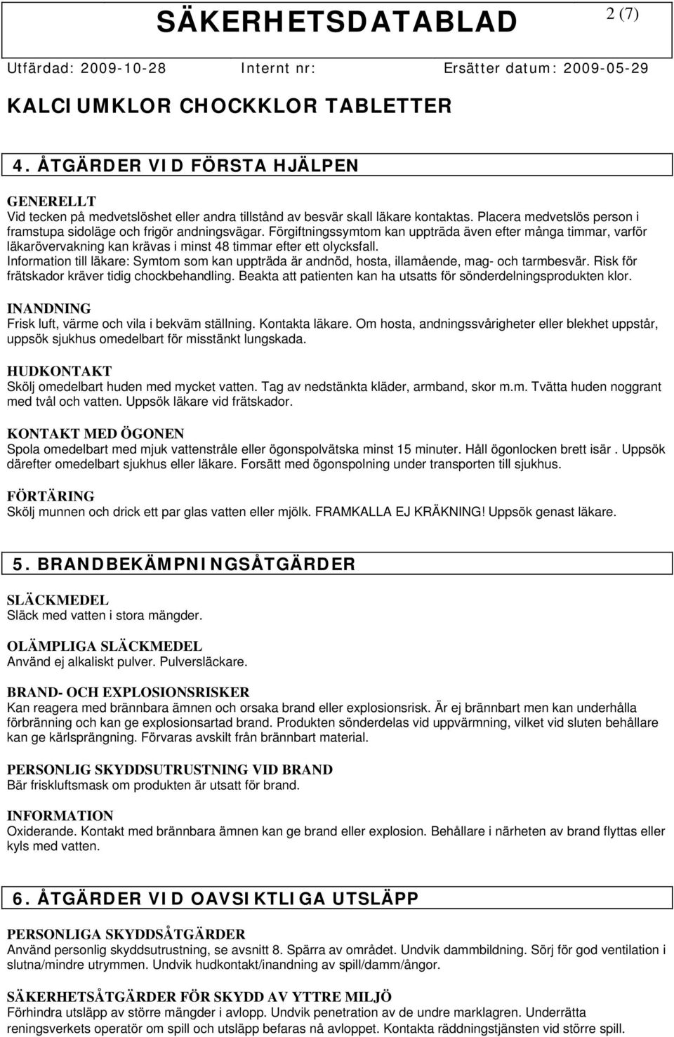 Förgiftningssymtom kan uppträda även efter många timmar, varför läkarövervakning kan krävas i minst 48 timmar efter ett olycksfall.
