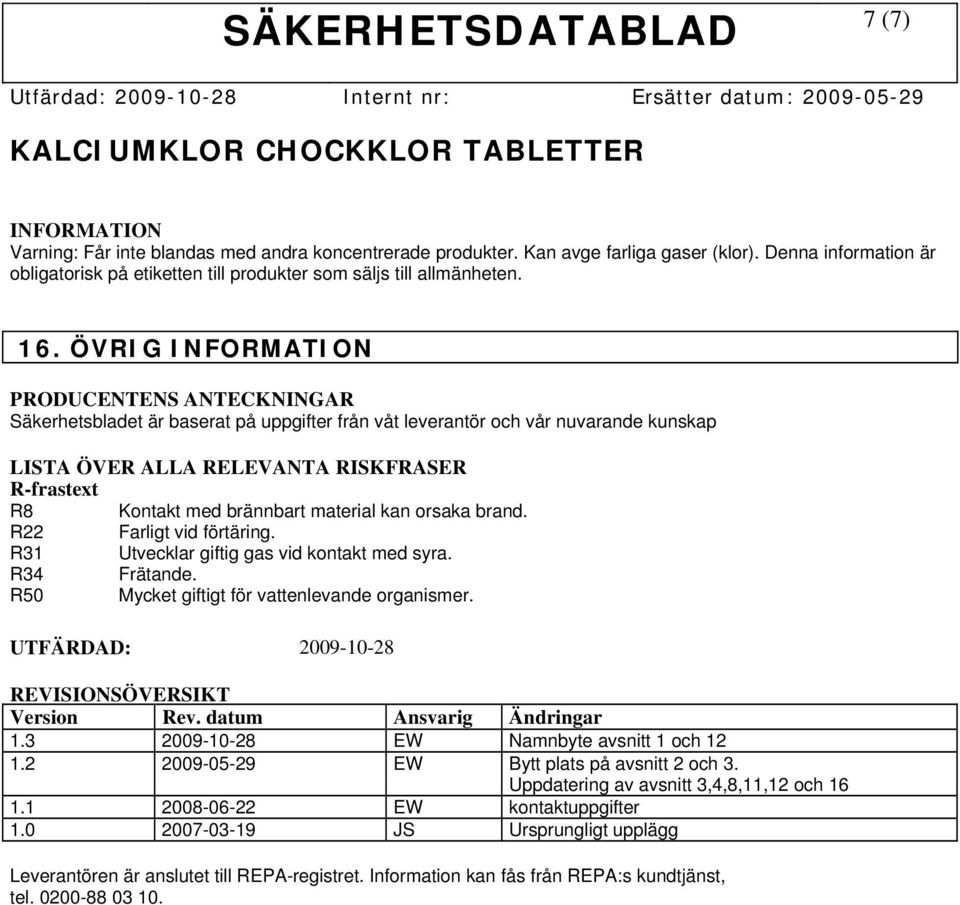 brännbart material kan orsaka brand. R22 Farligt vid förtäring. R31 Utvecklar giftig gas vid kontakt med syra. R34 Frätande. R50 Mycket giftigt för vattenlevande organismer.