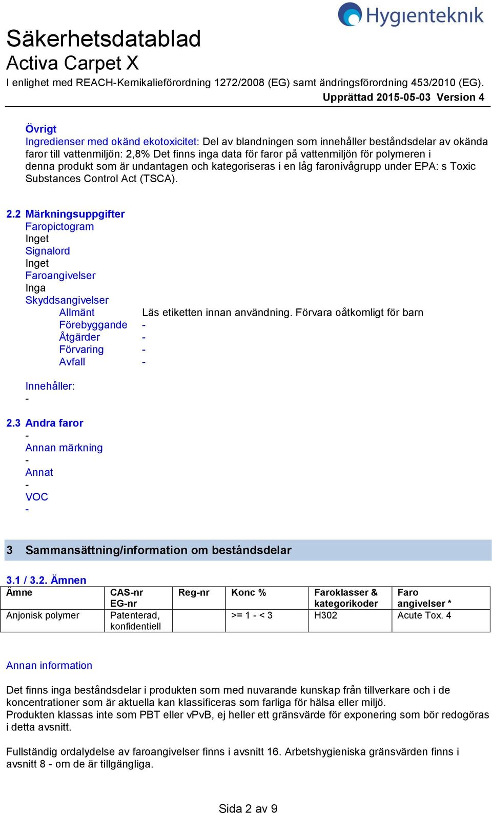 vattenmiljön för polymeren i denna produkt som är undantagen och kategoriseras i en låg faronivågrupp under EPA: s Toxic Substances Control Act (TSCA). 2.