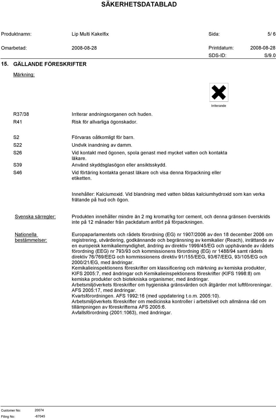 Vid förtäring kontakta genast läkare och visa denna förpackning eller etiketten. Innehåller: Kalciumoxid. Vid blandning med vatten bildas kalciumhydroxid som kan verka frätande på hud och ögon.