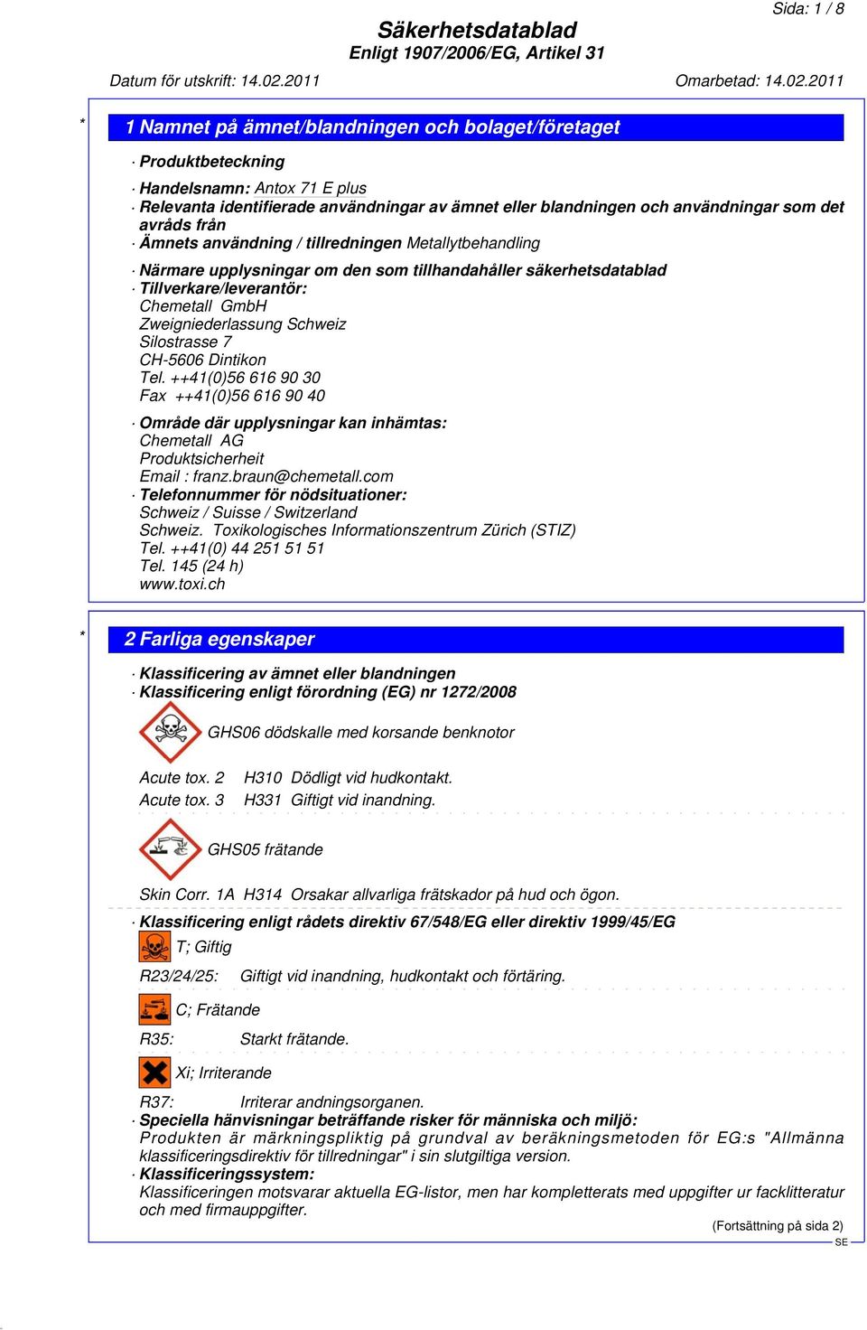 Dintikon Tel. ++41(0)56 616 90 30 Fax ++41(0)56 616 90 40 Område där upplysningar kan inhämtas: Chemetall AG Produktsicherheit Email : franz.braun@chemetall.