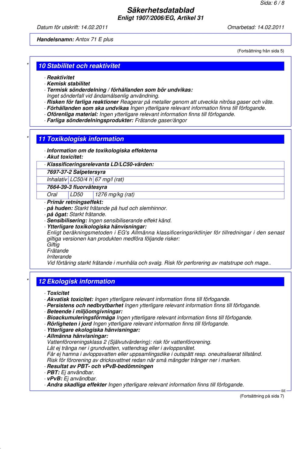Oförenliga material: Ingen ytterligare relevant information finns till förfogande.