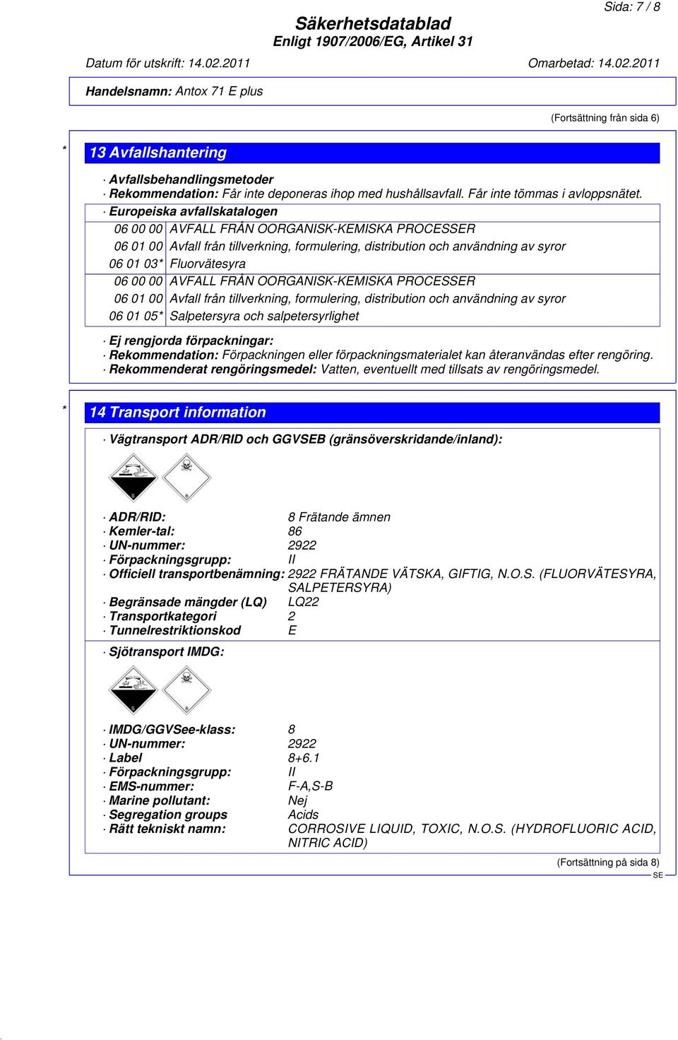 FRÅN OORGANISK-KEMISKA PROCESR 06 01 00 Avfall från tillverkning, formulering, distribution och användning av syror 06 01 05* Salpetersyra och salpetersyrlighet Ej rengjorda förpackningar: