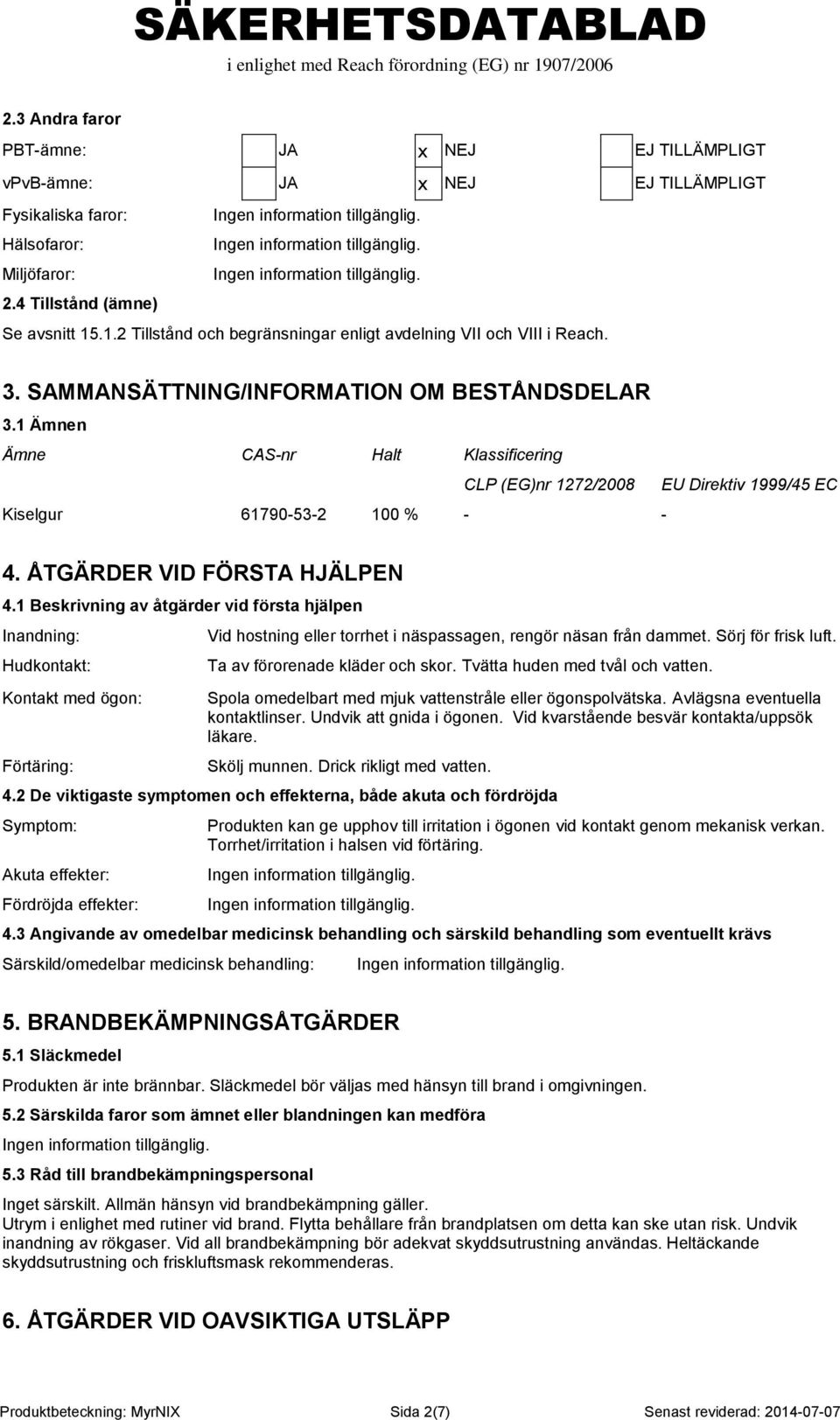 1 Ämnen Ämne CAS-nr Halt Klassificering CLP (EG)nr 1272/2008 Kiselgur 61790-53-2 100 % - - 4. ÅTGÄRDER VID FÖRSTA HJÄLPEN 4.