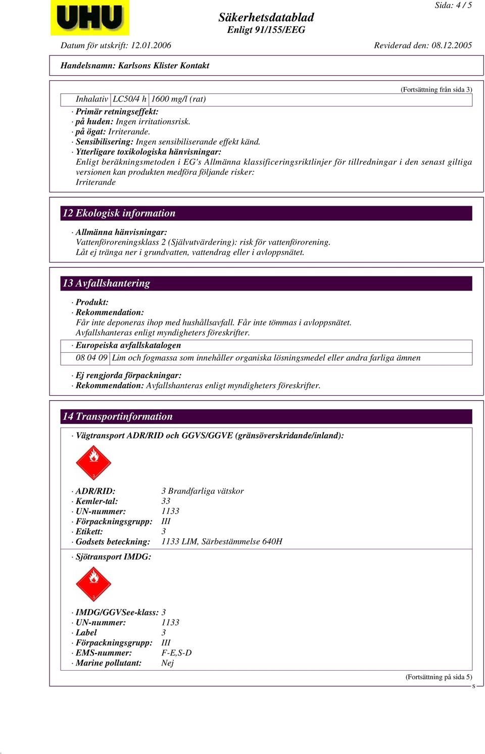 Ytterligare toxikologiska hänvisningar: Enligt beräkningsmetoden i EG's Allmänna klassificeringsriktlinjer för tillredningar i den senast giltiga versionen kan produkten medföra följande risker: