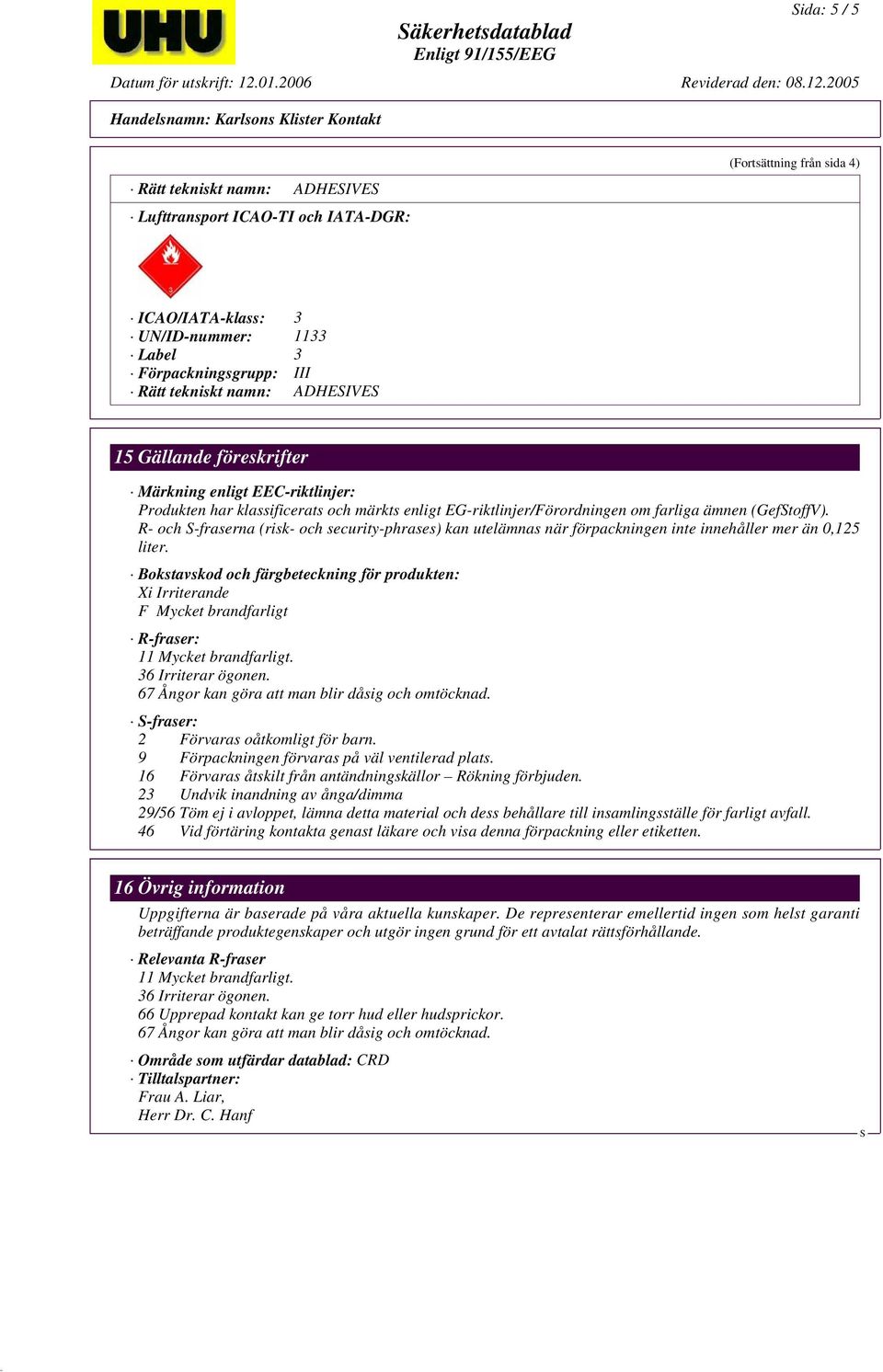 R- och -fraserna (risk- och security-phrases) kan utelämnas när förpackningen inte innehåller mer än 0,125 liter.