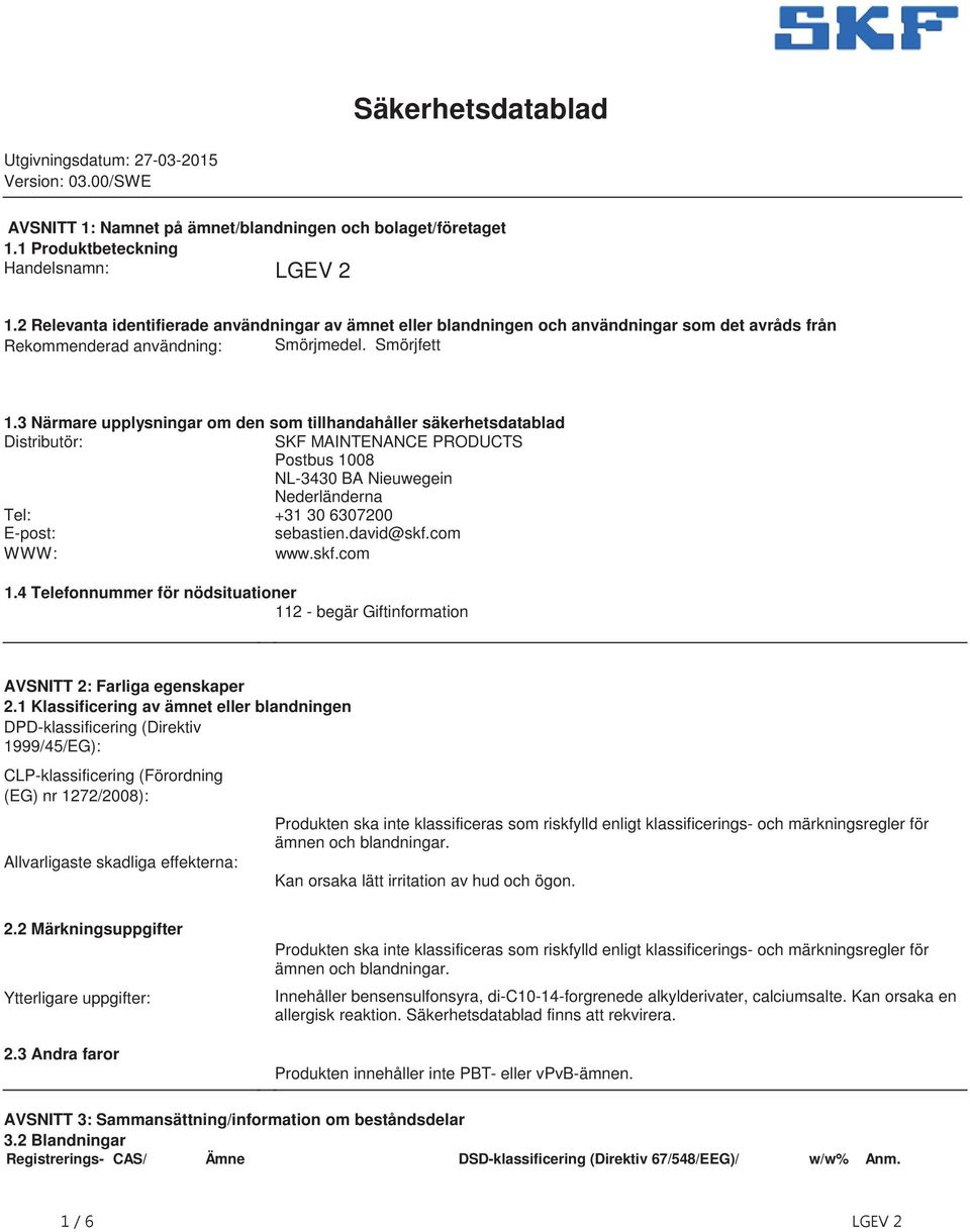 Distributör: SKF MAINTENANCE PRODUCTS Postbus 1008 NL-3430 BA Nieuwegein Nederländerna Tel: +31 30 6307200 E-post: sebastiendavid@skfcom WWW: wwwskfcom 14 Telefonnummer för nödsituationer 112 - begär