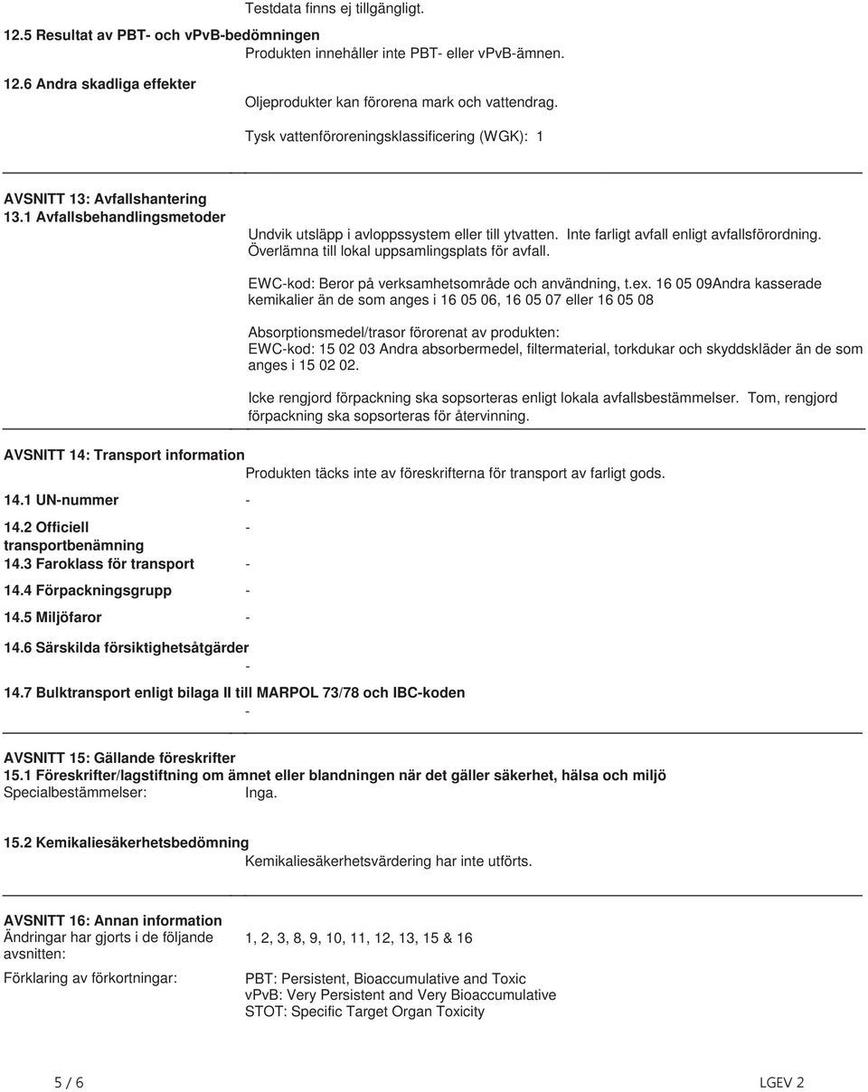 avfallsförordning Överlämna till lokal uppsamlingsplats för avfall EWC-kod: Beror på verksamhetsområde och användning, tex 16 05 09Andra kasserade kemikalier än de som anges i 16 05 06, 16 05 07