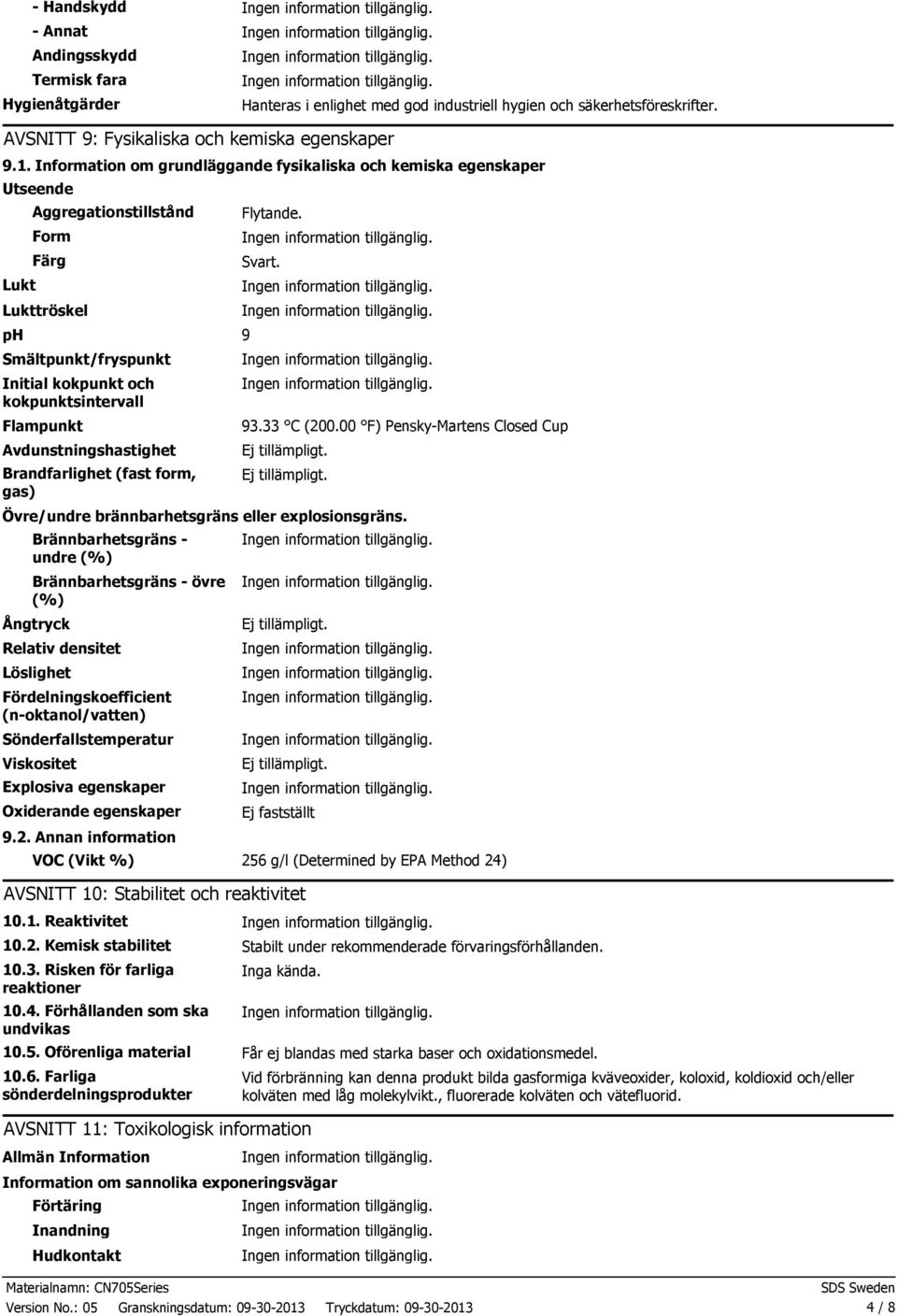 Avdunstningshastighe t Brandfarlighet (fast form, gas) Flytande. Svart. 93.33 C (200.00 F) PenskyMartens Closed Cup Övre/undre brännbarhetsgräns eller explosionsgräns.