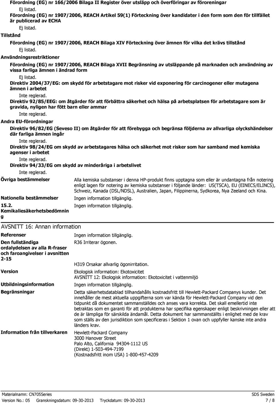 REACH Bilaga XVII Begränsning av utsläppande på marknaden och användning av vissa farliga ämnen i ändrad form Direktiv 2004/37/EG: om skydd för arbetstagare mot risker vid exponering för carcinogener