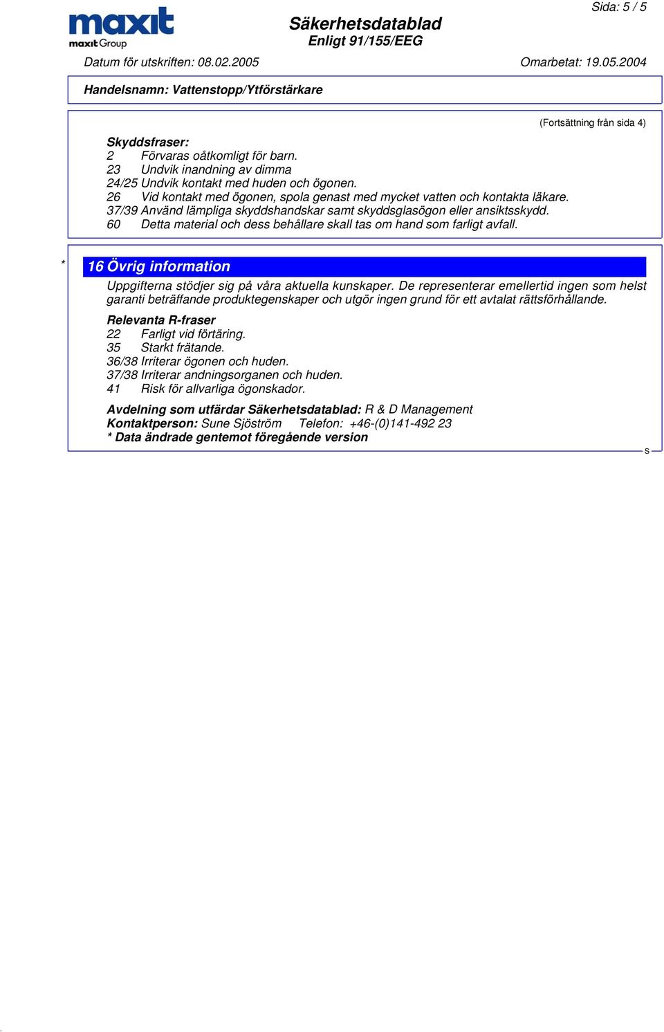 60 Detta material och dess behållare skall tas om hand som farligt avfall. (Fortsättning från sida 4) * 16 Övrig information Uppgifterna stödjer sig på våra aktuella kunskaper.