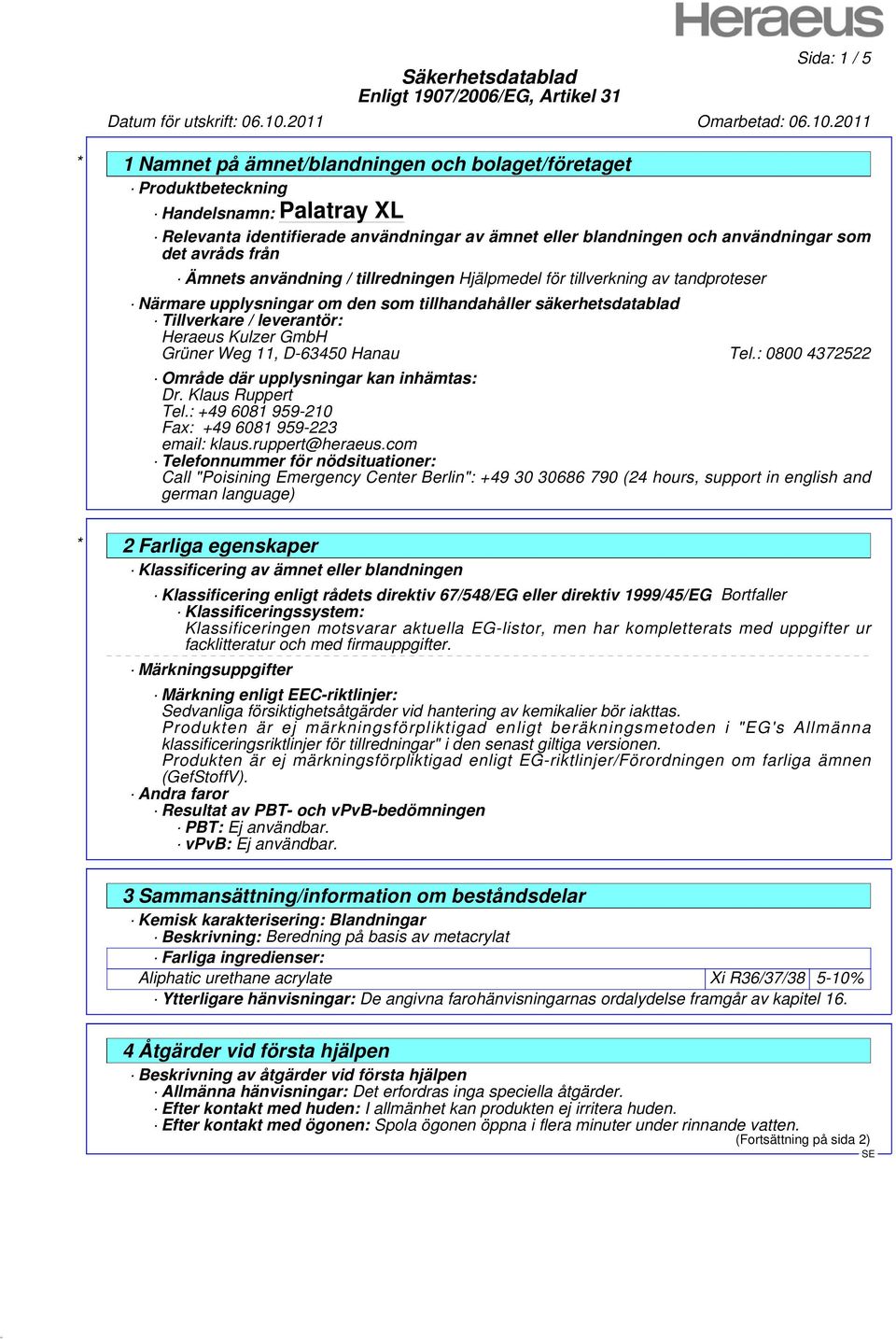 D-63450 Hanau Tel.: 0800 4372522 Område där upplysningar kan inhämtas: Dr. Klaus Ruppert Tel.: +49 6081 959-210 Fax: +49 6081 959-223 email: klaus.ruppert@heraeus.