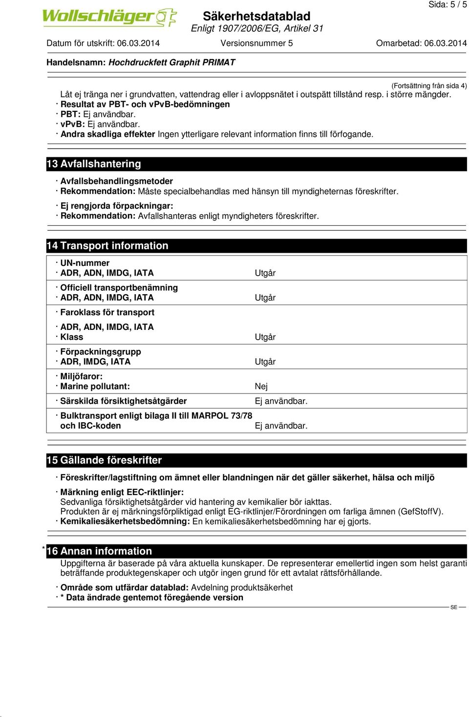 föreskrifter. Ej rengjorda förpackningar: Rekommendation: Avfallshanteras enligt myndigheters föreskrifter.