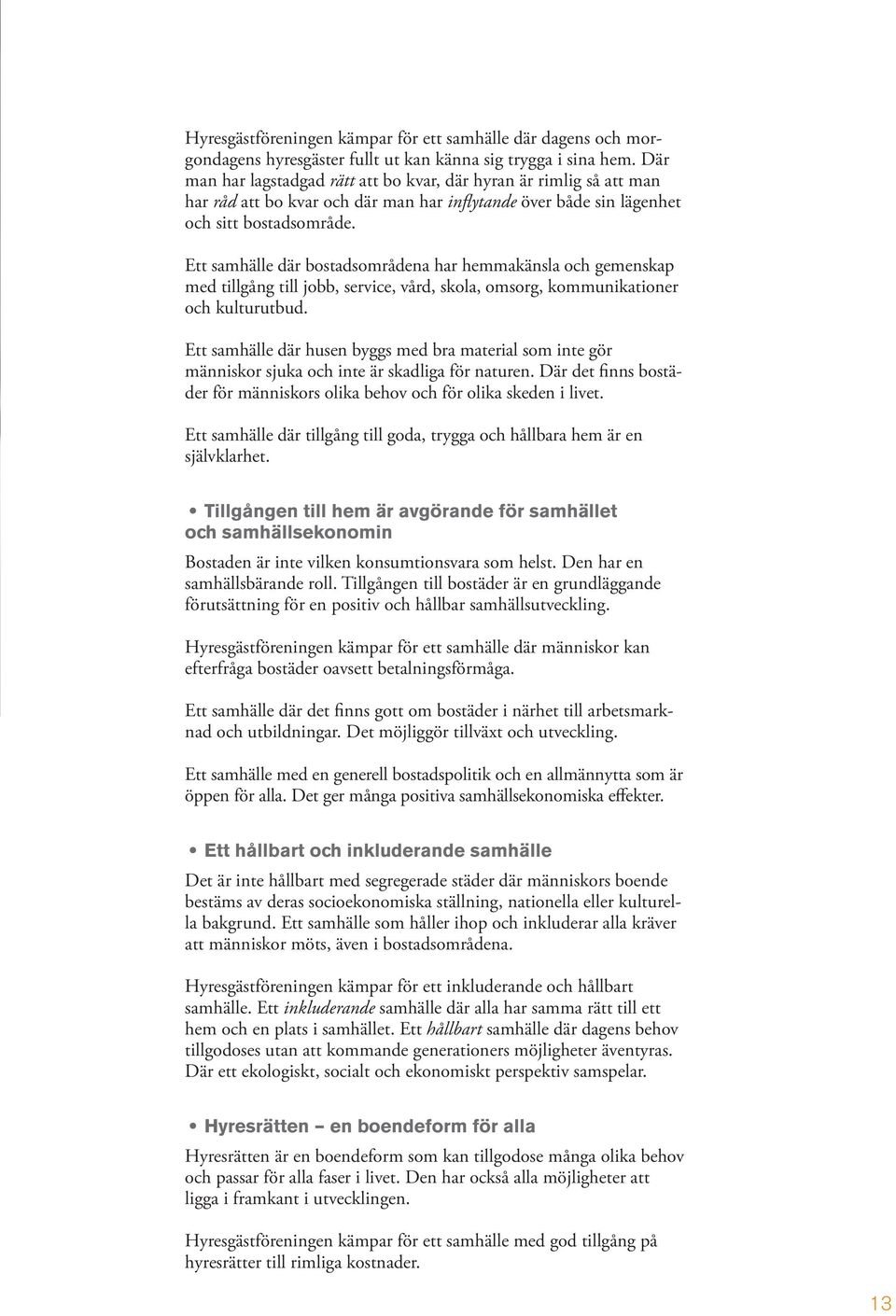 Ett samhälle där bostadsområdena har hemmakänsla och gemenskap med tillgång till jobb, service, vård, skola, omsorg, kommunikationer och kulturutbud.