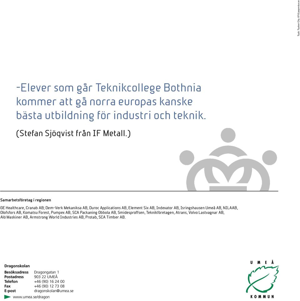 ) Samarbetsföretag i regionen GE Healthcare, Cranab AB; Dem-Verk Mekaniksa AB, Duroc Applications AB, Element Six AB, Indexator AB, Isringshausen Umeå AB, NILAAB, Olofsfors AB,