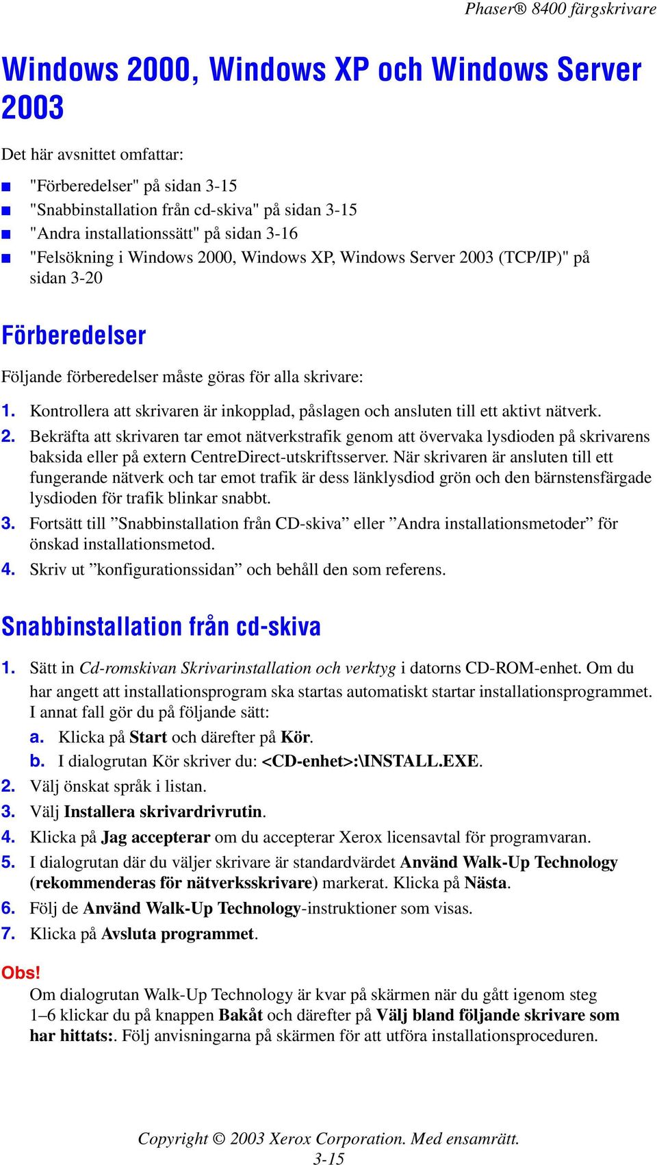 Kontrollera att skrivaren är inkopplad, påslagen och ansluten till ett aktivt nätverk. 2.