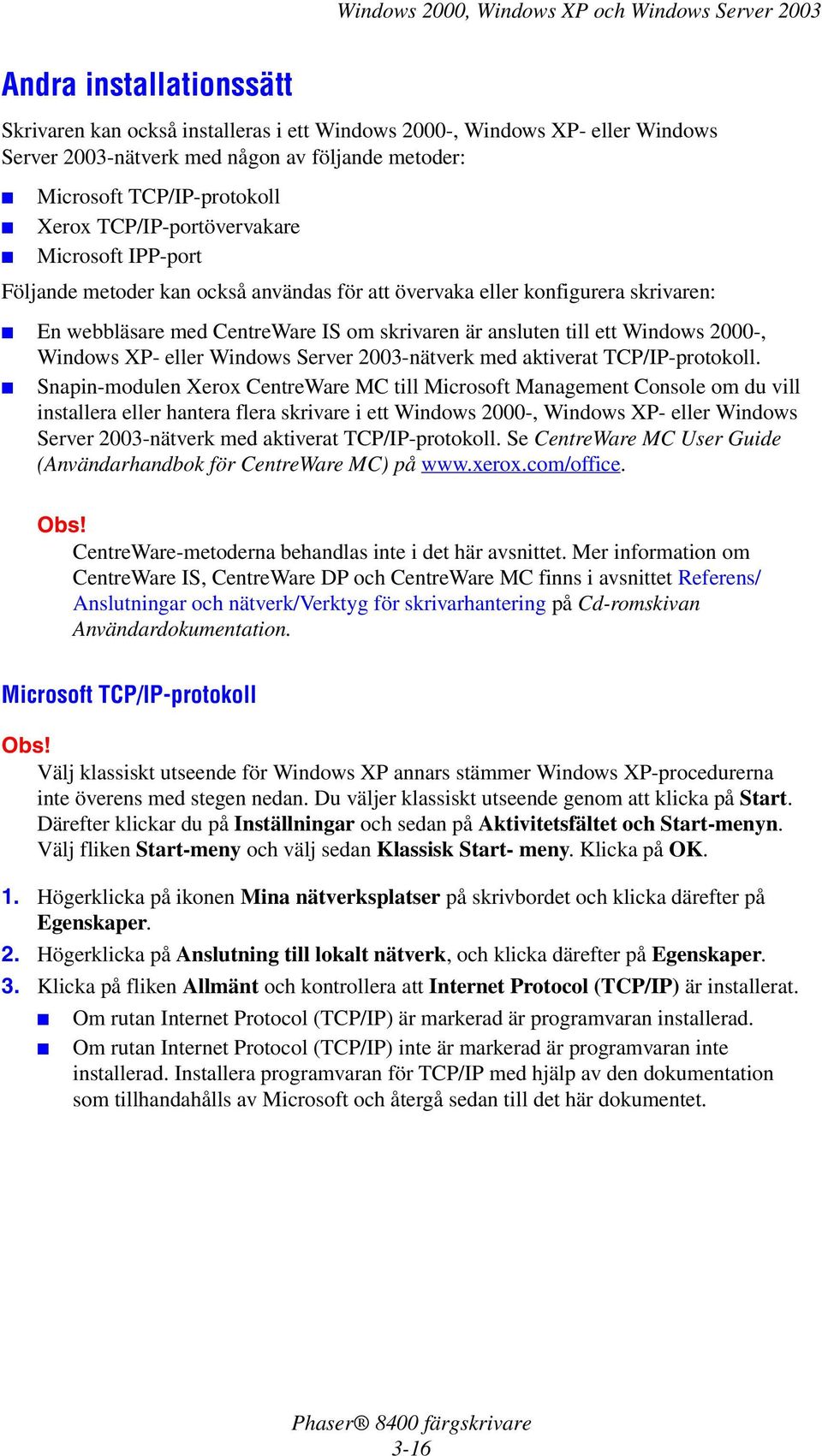 2000-, Windows XP- eller Windows Server 2003-nätverk med aktiverat TCP/IP-protokoll.