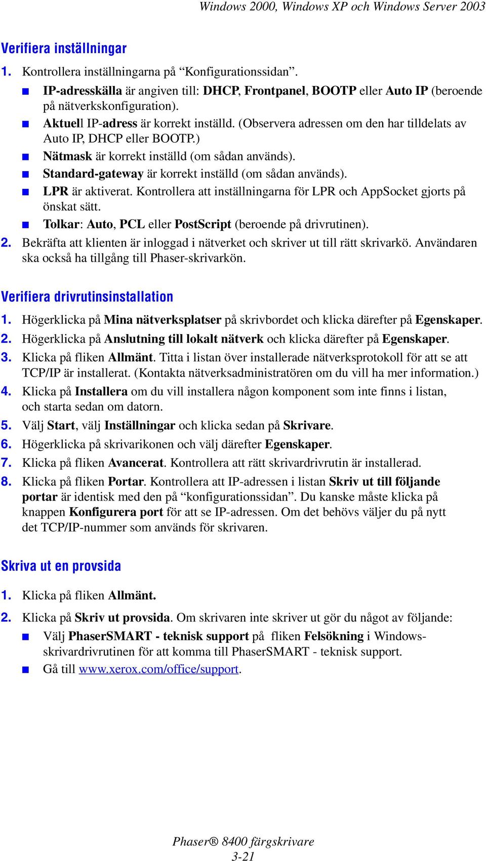 Standard-gateway är korrekt inställd (om sådan används). LPR är aktiverat. Kontrollera att inställningarna för LPR och AppSocket gjorts på önskat sätt.