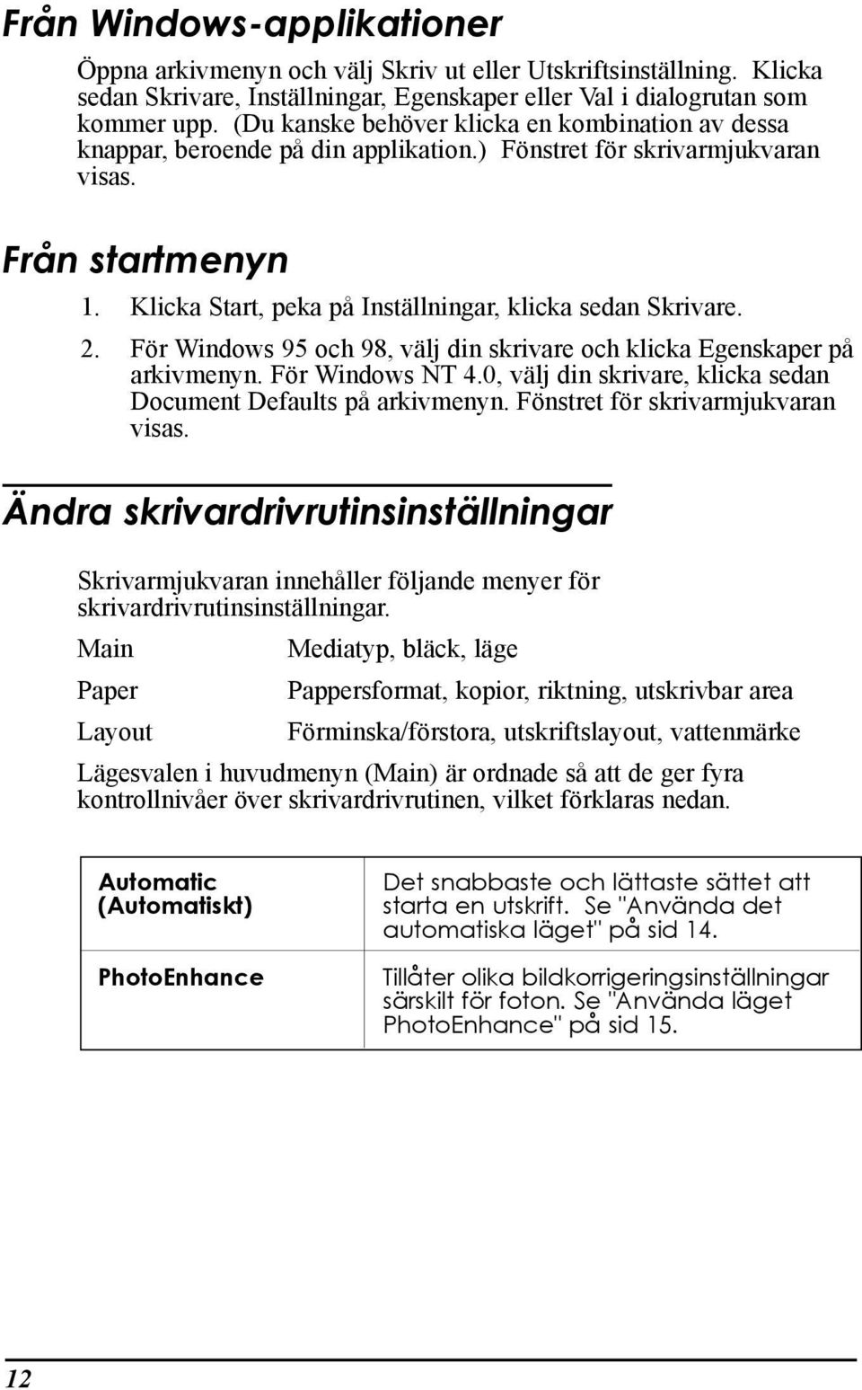 Klicka Start, peka pœ InstŠllningar, klicka sedan Skrivare. 2. Fšr Windows 95 och 98, všlj din skrivare och klicka Egenskaper pœ arkivmenyn. Fšr Windows NT 4.