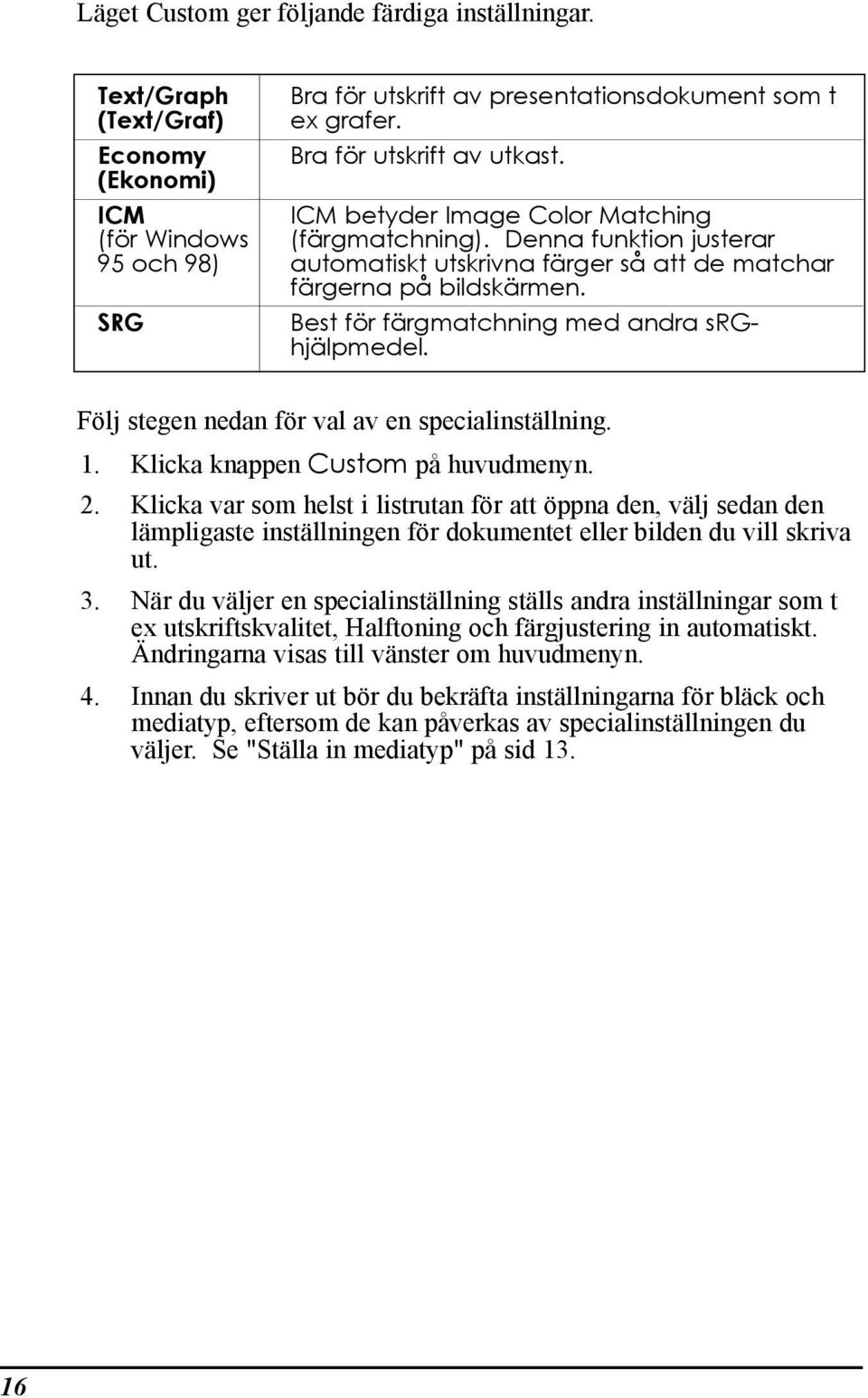 SRG Best fšr fšrgmatchning med andra srghjšlpmedel. Fšlj stegen nedan fšr val av en specialinstšllning. 1. Klicka knappen Custom pœ huvudmenyn. 2.