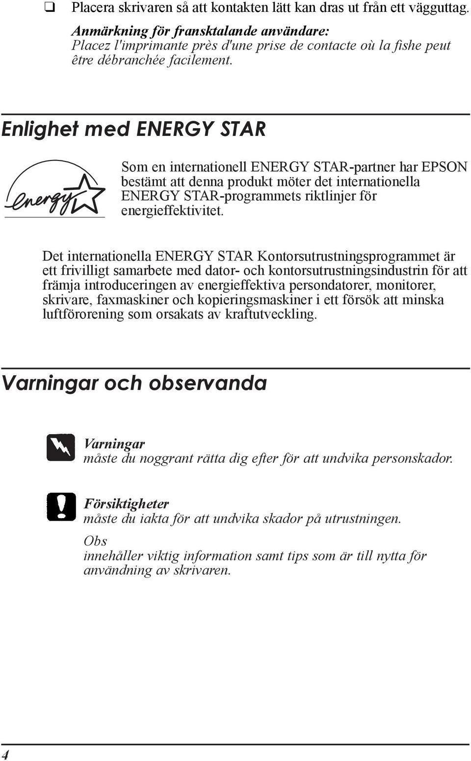 Enlighet med ENERGY STAR Som en internationell ENERGY STAR-partner har EPSON bestšmt att denna produkt mšter det internationella ENERGY STAR-programmets riktlinjer fšr energieffektivitet.