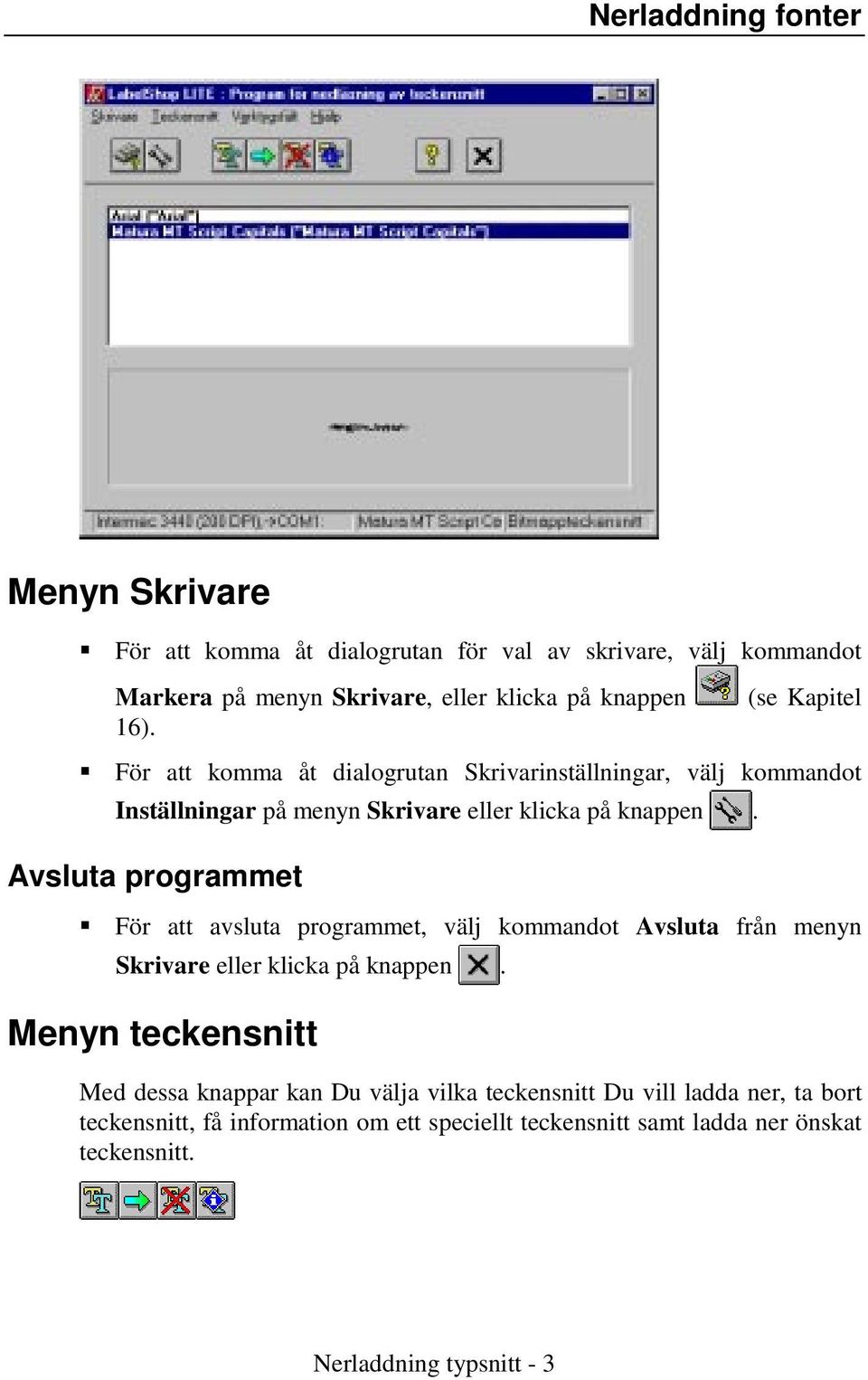 Avsluta programmet För att avsluta programmet, välj kommandot Avsluta från menyn Skrivare eller klicka på knappen.