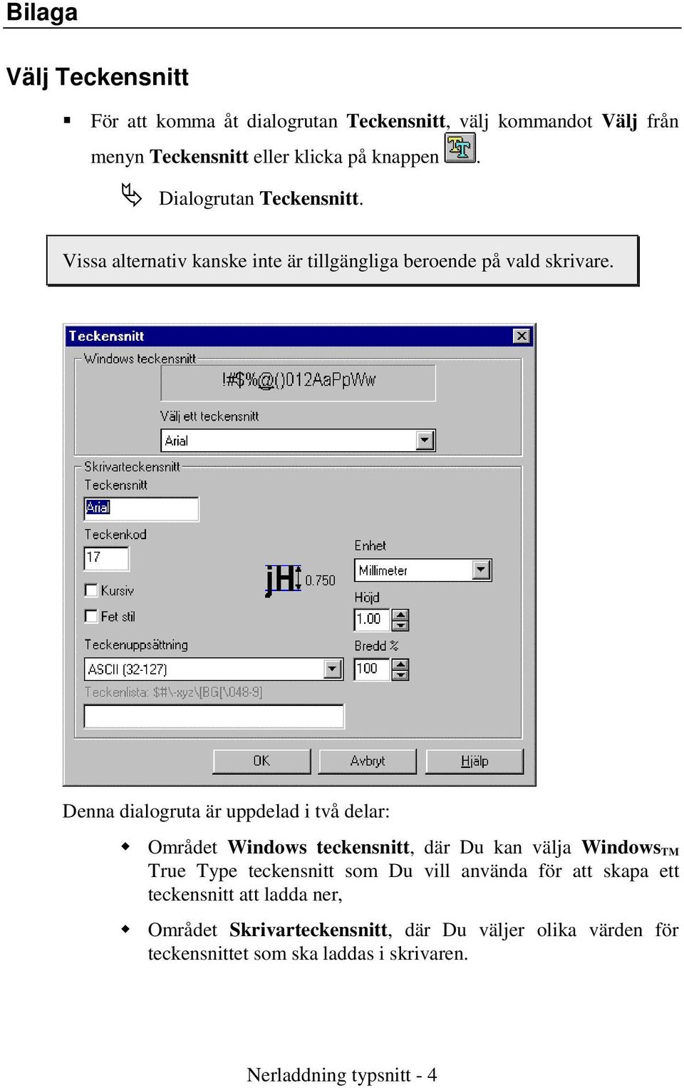 Denna dialogruta är uppdelad i två delar: w Området Windows teckensnitt, där Du kan välja Windows TM True Type teckensnitt som Du vill