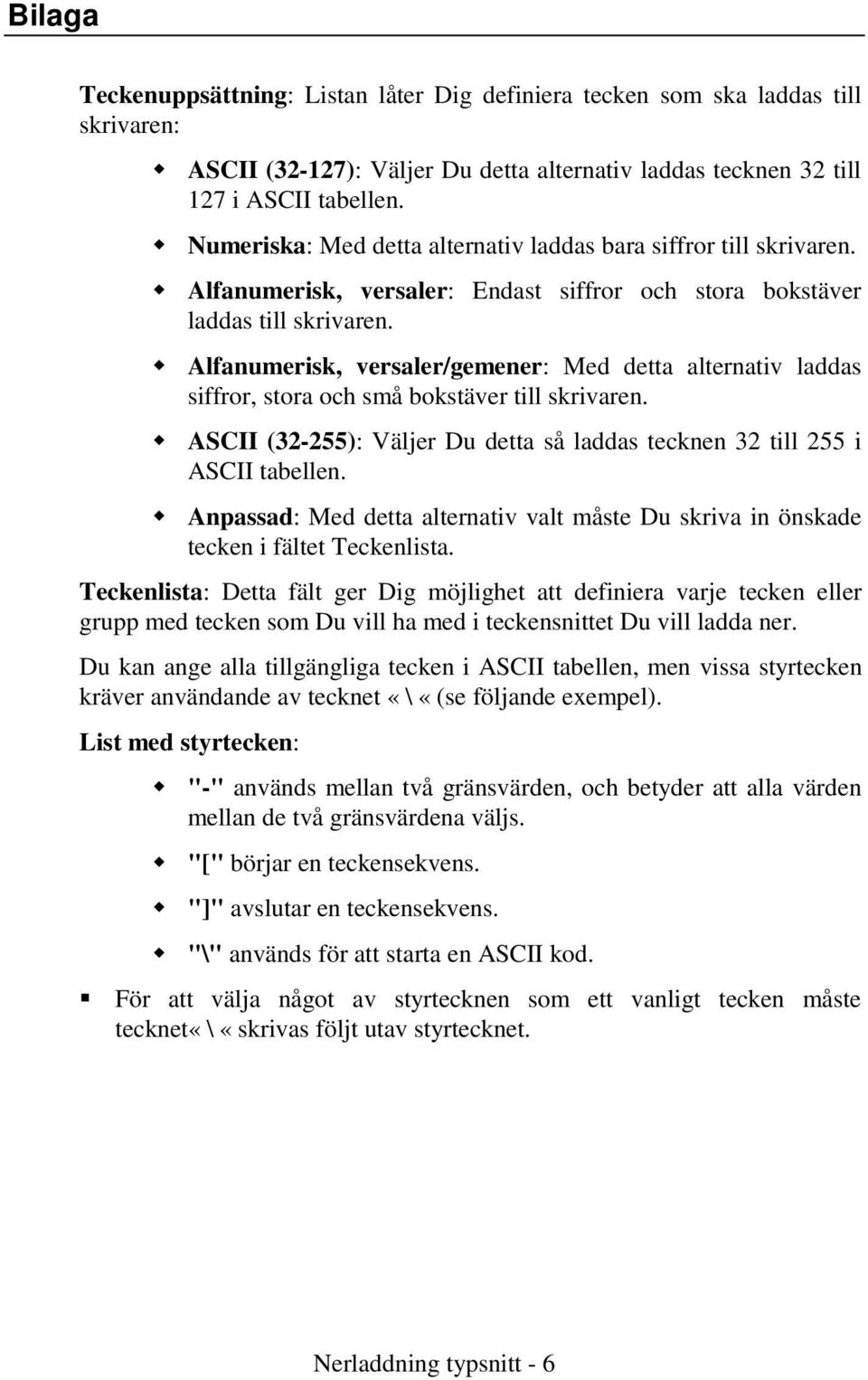 w Alfanumerisk, versaler/gemener: Med detta alternativ laddas siffror, stora och små bokstäver till skrivaren. w ASCII (32-255): Väljer Du detta så laddas tecknen 32 till 255 i ASCII tabellen.