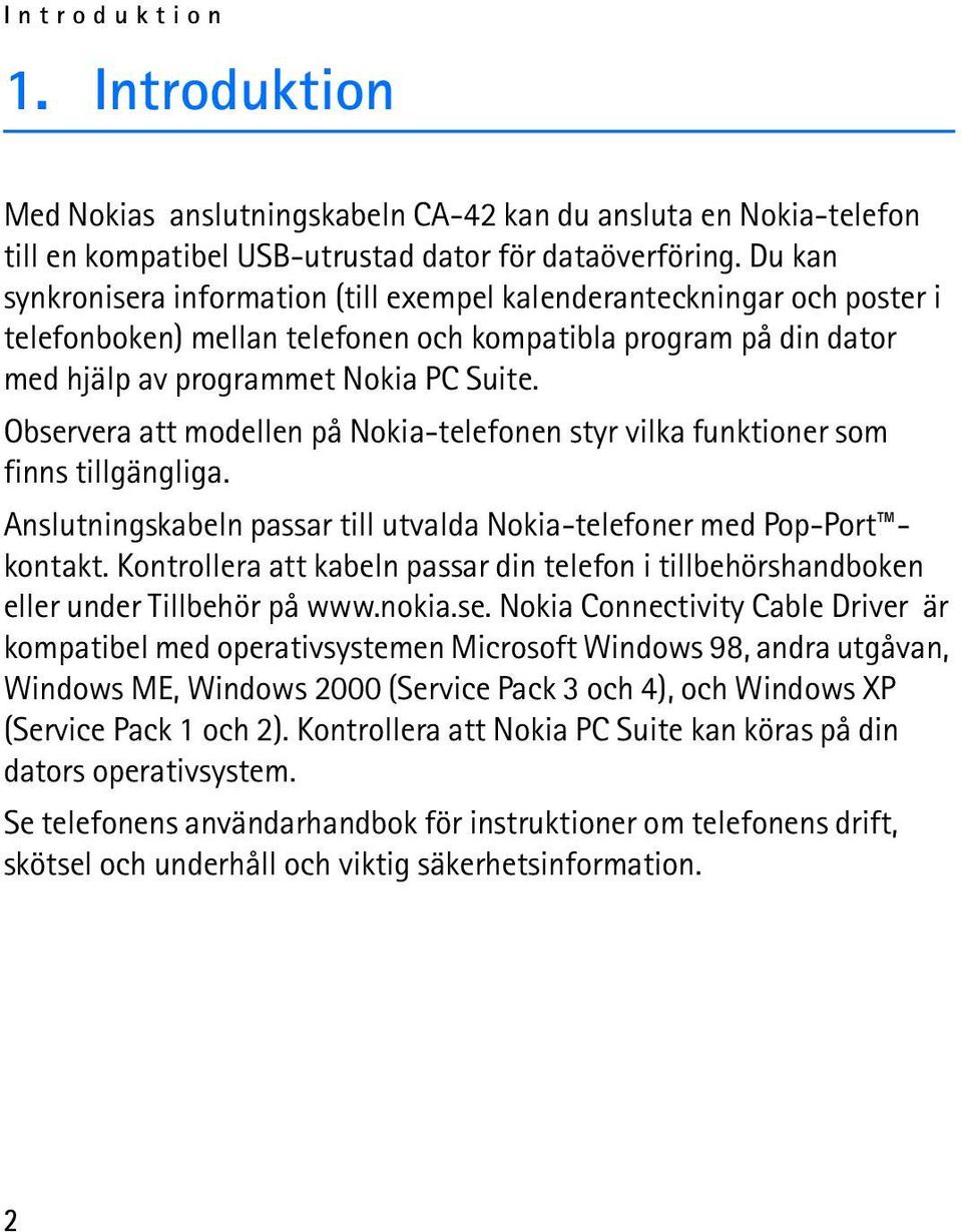 Observera att modellen på Nokia-telefonen styr vilka funktioner som finns tillgängliga. Anslutningskabeln passar till utvalda Nokia-telefoner med Pop-Port kontakt.