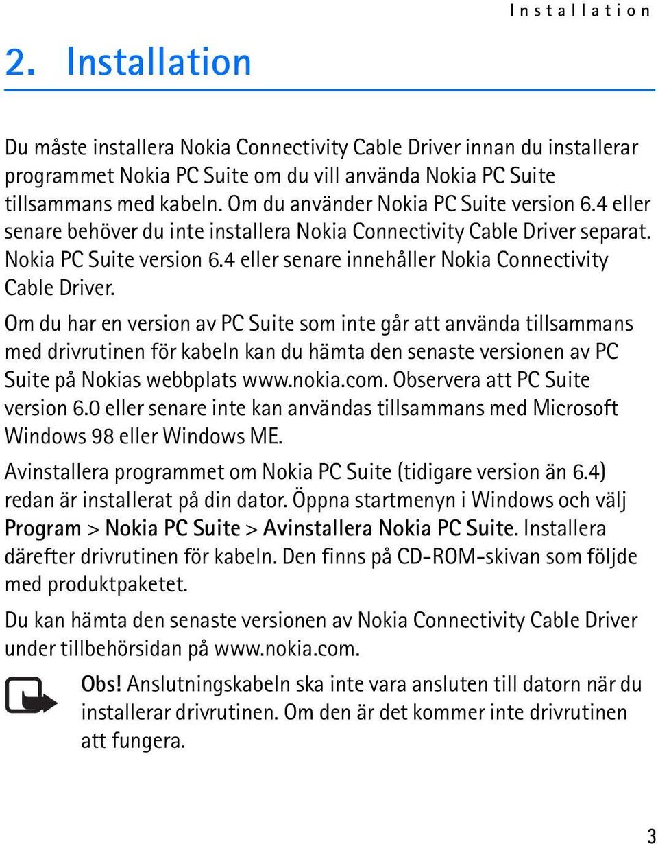 Om du har en version av PC Suite som inte går att använda tillsammans med drivrutinen för kabeln kan du hämta den senaste versionen av PC Suite på Nokias webbplats www.nokia.com.