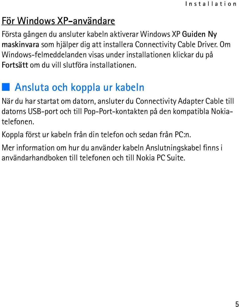 Ansluta och koppla ur kabeln När du har startat om datorn, ansluter du Connectivity Adapter Cable till datorns USB-port och till Pop-Port-kontakten på den