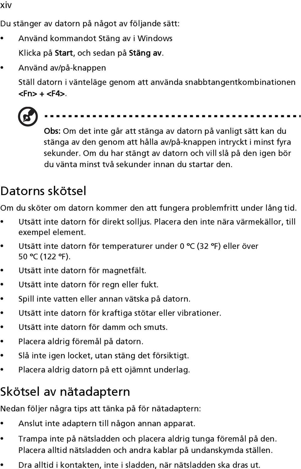 Obs: Om det inte går att stänga av datorn på vanligt sätt kan du stänga av den genom att hålla av/på-knappen intryckt i minst fyra sekunder.