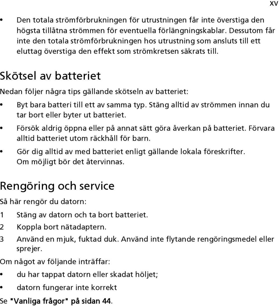 xv Skötsel av batteriet Nedan följer några tips gällande skötseln av batteriet: Byt bara batteri till ett av samma typ. Stäng alltid av strömmen innan du tar bort eller byter ut batteriet.