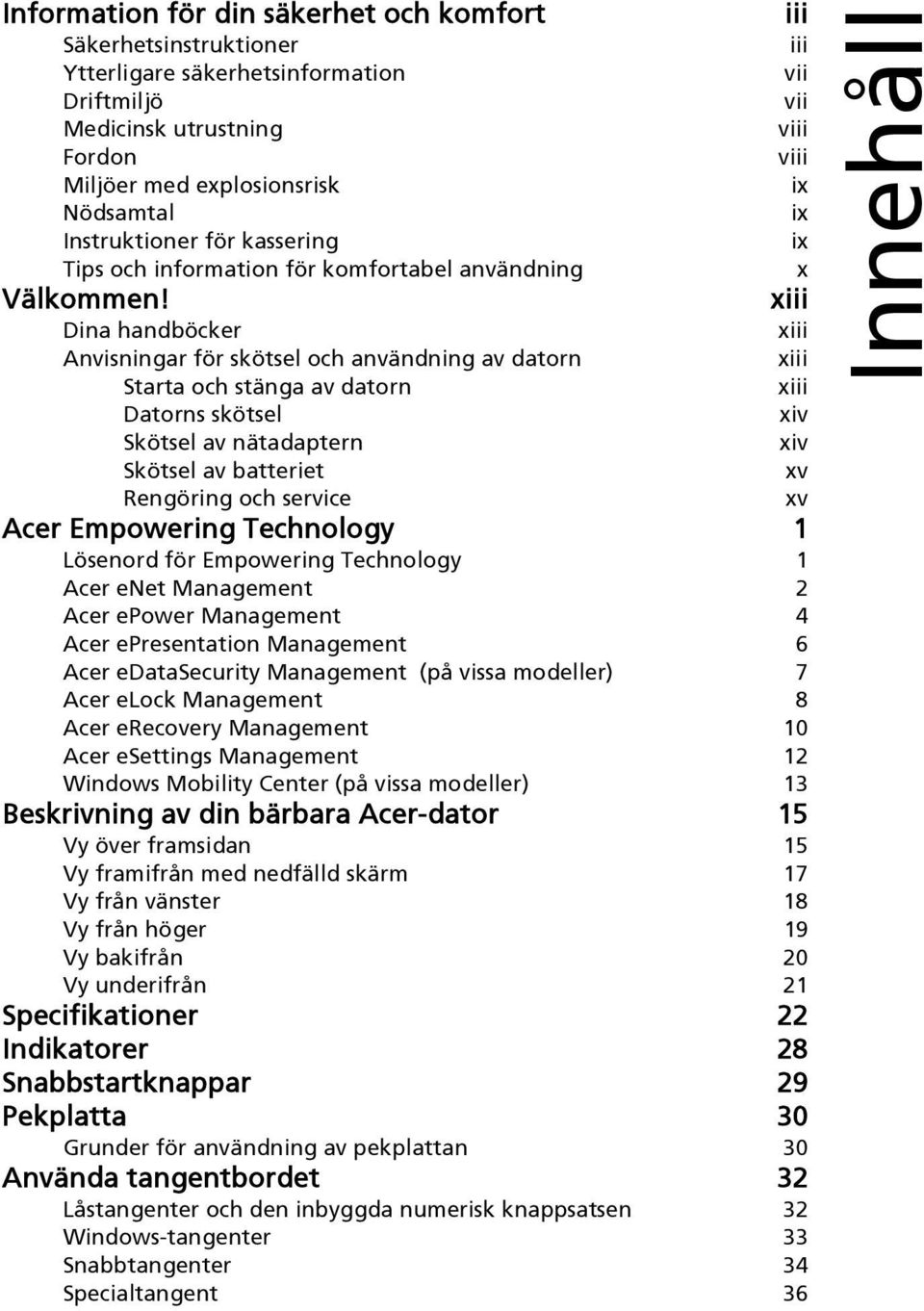 xiii Dina handböcker xiii Anvisningar för skötsel och användning av datorn xiii Starta och stänga av datorn xiii Datorns skötsel xiv Skötsel av nätadaptern xiv Skötsel av batteriet xv Rengöring och
