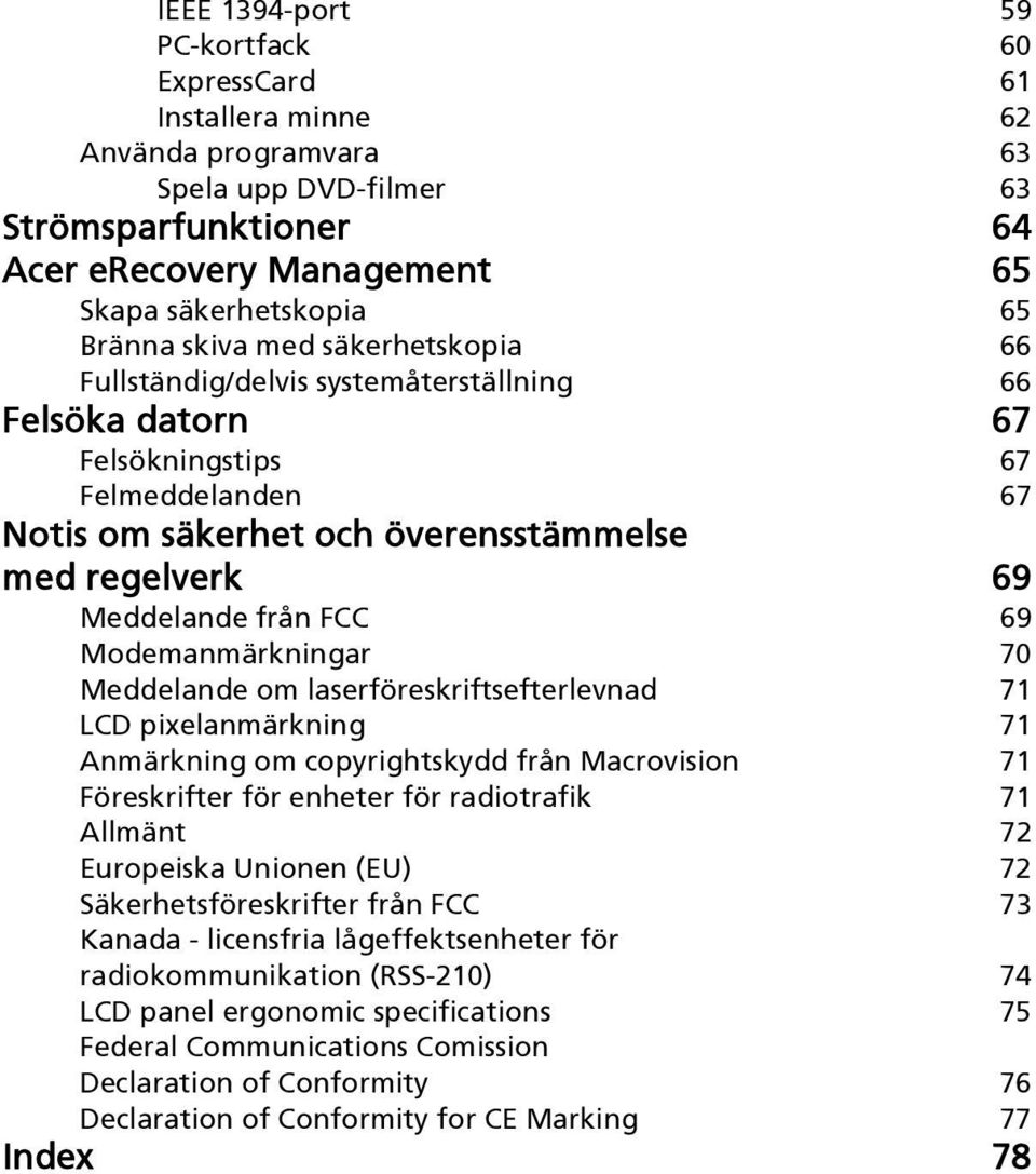 FCC 69 Modemanmärkningar 70 Meddelande om laserföreskriftsefterlevnad 71 LCD pixelanmärkning 71 Anmärkning om copyrightskydd från Macrovision 71 Föreskrifter för enheter för radiotrafik 71 Allmänt 72