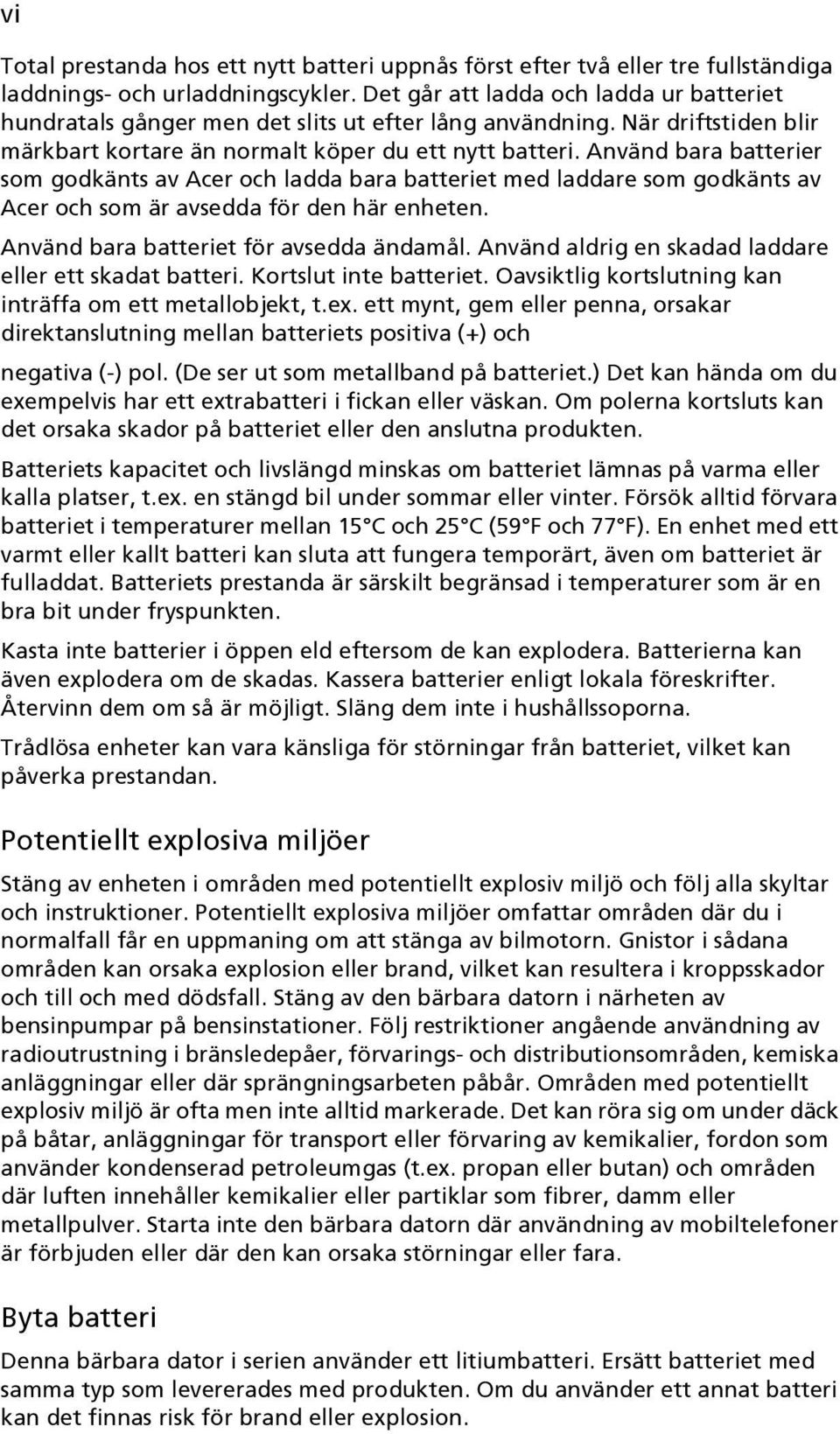 Använd bara batterier som godkänts av Acer och ladda bara batteriet med laddare som godkänts av Acer och som är avsedda för den här enheten. Använd bara batteriet för avsedda ändamål.