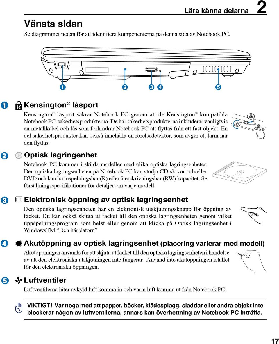 De här säkerhetsprodukterna inkluderar vanligtvis en metallkabel och lås som förhindrar Notebook PC att flyttas från ett fast objekt.
