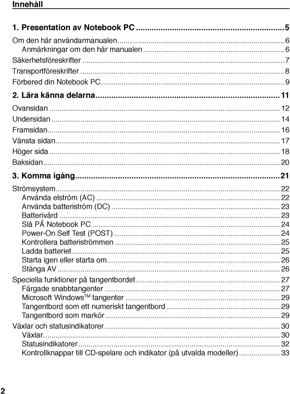 ..22 Använda batteriström (DC)...23 Batterivård...23 Slå PÅ Notebook PC...24 Power-On Self Test (POST)...24 Kontrollera batteriströmmen...25 Ladda batteriet...25 Starta igen eller starta om.